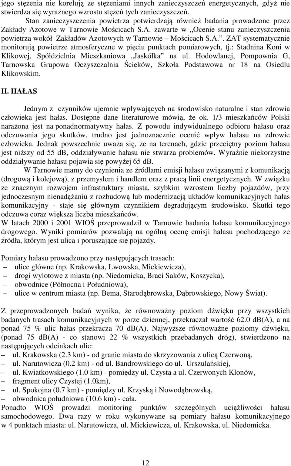 A.. ZAT systematycznie monitorują powietrze atmosferyczne w pięciu punktach pomiarowych, tj.: Stadnina Koni w Klikowej, Spółdzielnia Mieszkaniowa Jaskółka na ul.