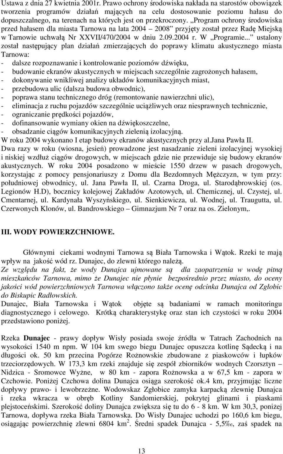 Program ochrony środowiska przed hałasem dla miasta Tarnowa na lata 2004 2008 przyjęty został przez Radę Miejską w Tarnowie uchwałą Nr XXVII/470/2004 w dniu 2.09.2004 r. W Programie.