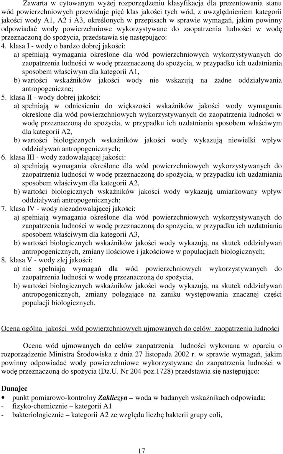klasa I - wody o bardzo dobrej jakości: a) spełniają wymagania określone dla wód powierzchniowych wykorzystywanych do zaopatrzenia ludności w wodę przeznaczoną do spożycia, w przypadku ich