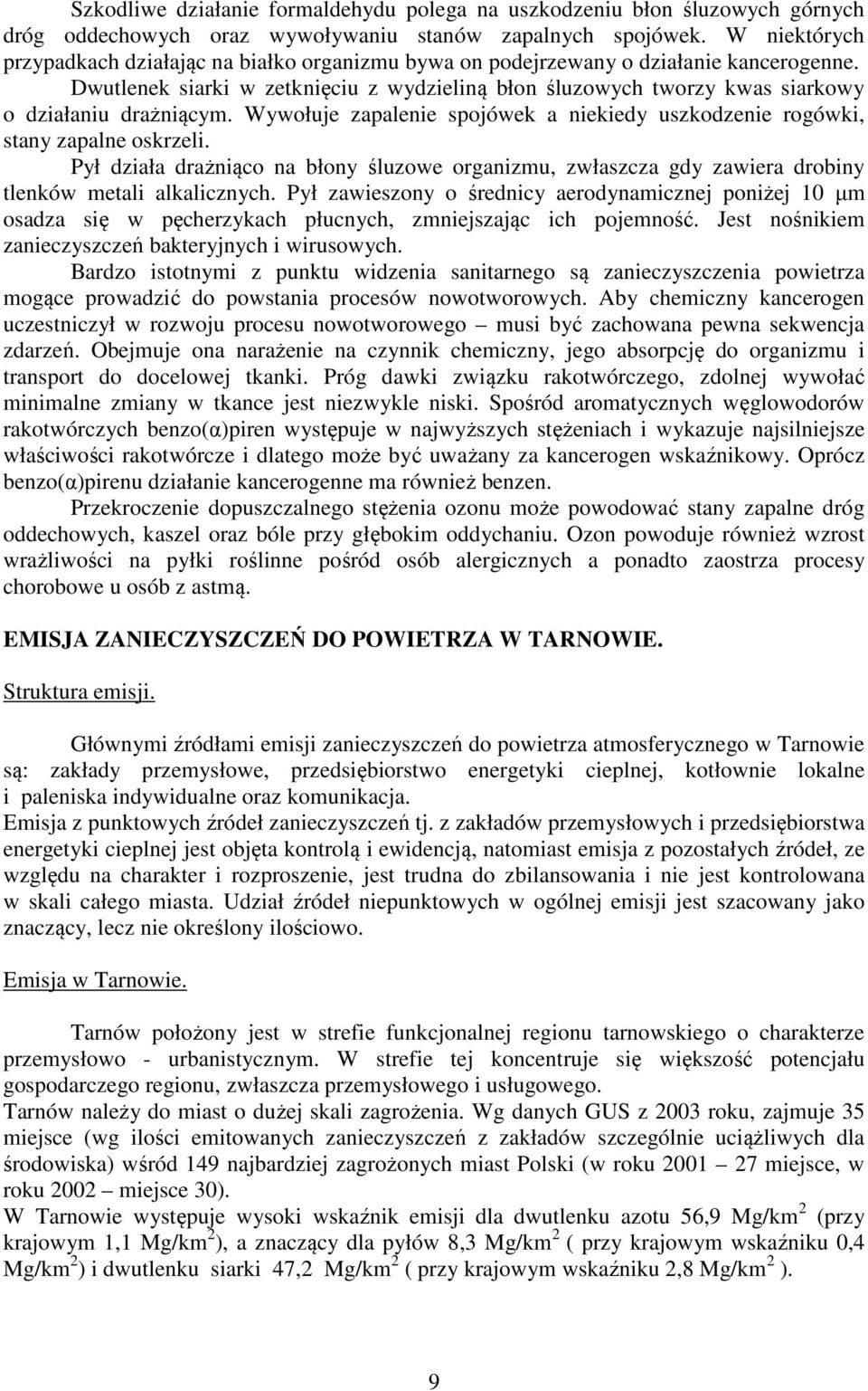Dwutlenek siarki w zetknięciu z wydzieliną błon śluzowych tworzy kwas siarkowy o działaniu drażniącym. Wywołuje zapalenie spojówek a niekiedy uszkodzenie rogówki, stany zapalne oskrzeli.