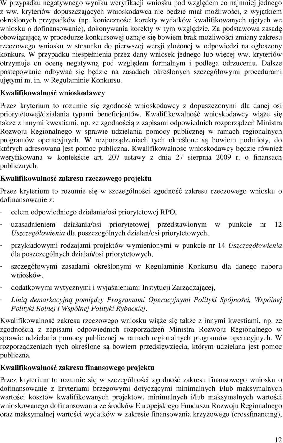 Za podstawowa zasadę obowiązującą w procedurze konkursowej uznaje się bowiem brak możliwości zmiany zakresu rzeczowego wniosku w stosunku do pierwszej wersji złożonej w odpowiedzi na ogłoszony