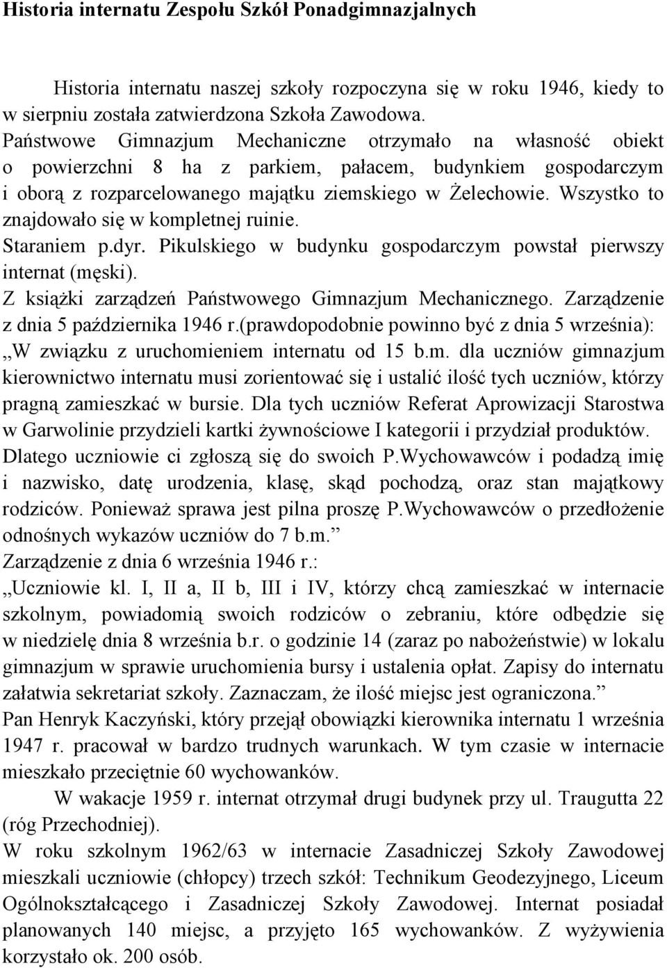 Wszystko to znajdowało się w kompletnej ruinie. Staraniem p.dyr. Pikulskiego w budynku gospodarczym powstał pierwszy internat (męski). Z książki zarządzeń Państwowego Gimnazjum Mechanicznego.