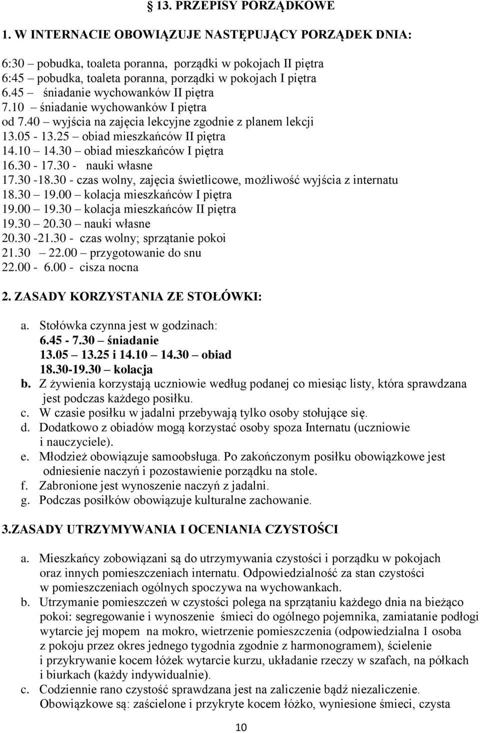 45 śniadanie wychowanków II piętra 7.10 śniadanie wychowanków I piętra od 7.40 wyjścia na zajęcia lekcyjne zgodnie z planem lekcji 13.05-13.25 obiad mieszkańców II piętra 14.10 14.