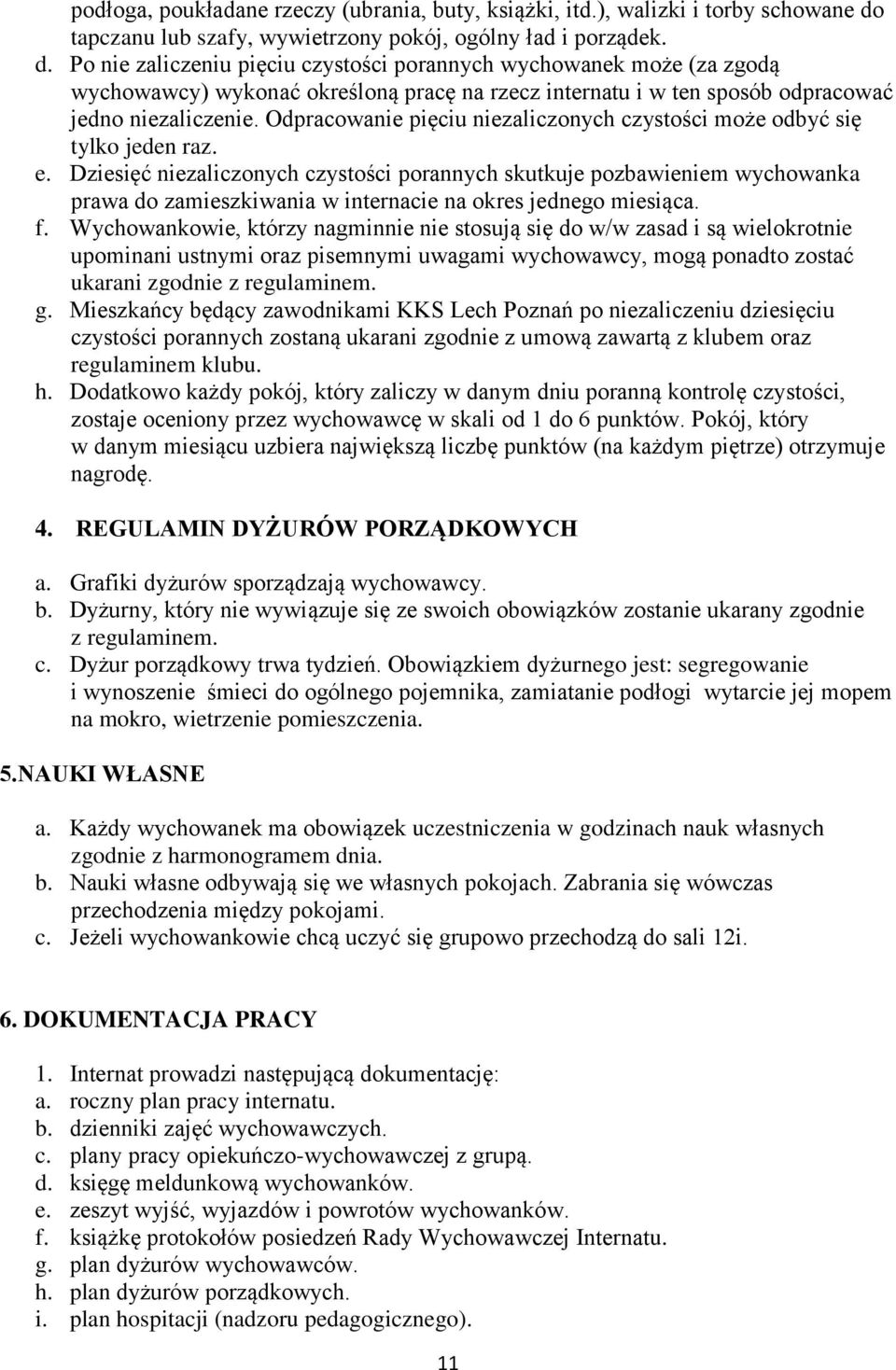Po nie zaliczeniu pięciu czystości porannych wychowanek może (za zgodą wychowawcy) wykonać określoną pracę na rzecz internatu i w ten sposób odpracować jedno niezaliczenie.
