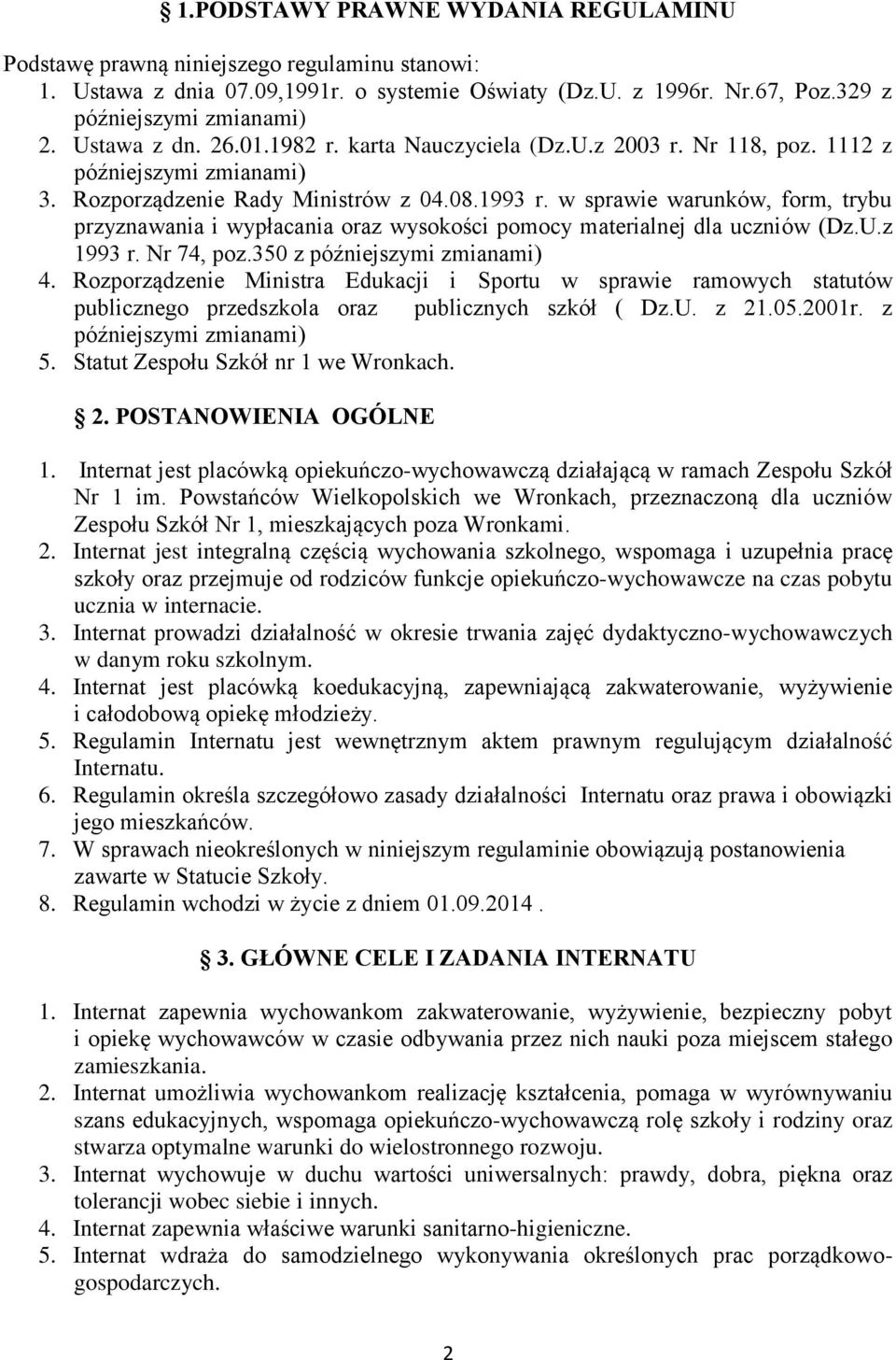 w sprawie warunków, form, trybu przyznawania i wypłacania oraz wysokości pomocy materialnej dla uczniów (Dz.U.z 1993 r. Nr 74, poz.350 z późniejszymi zmianami) 4.