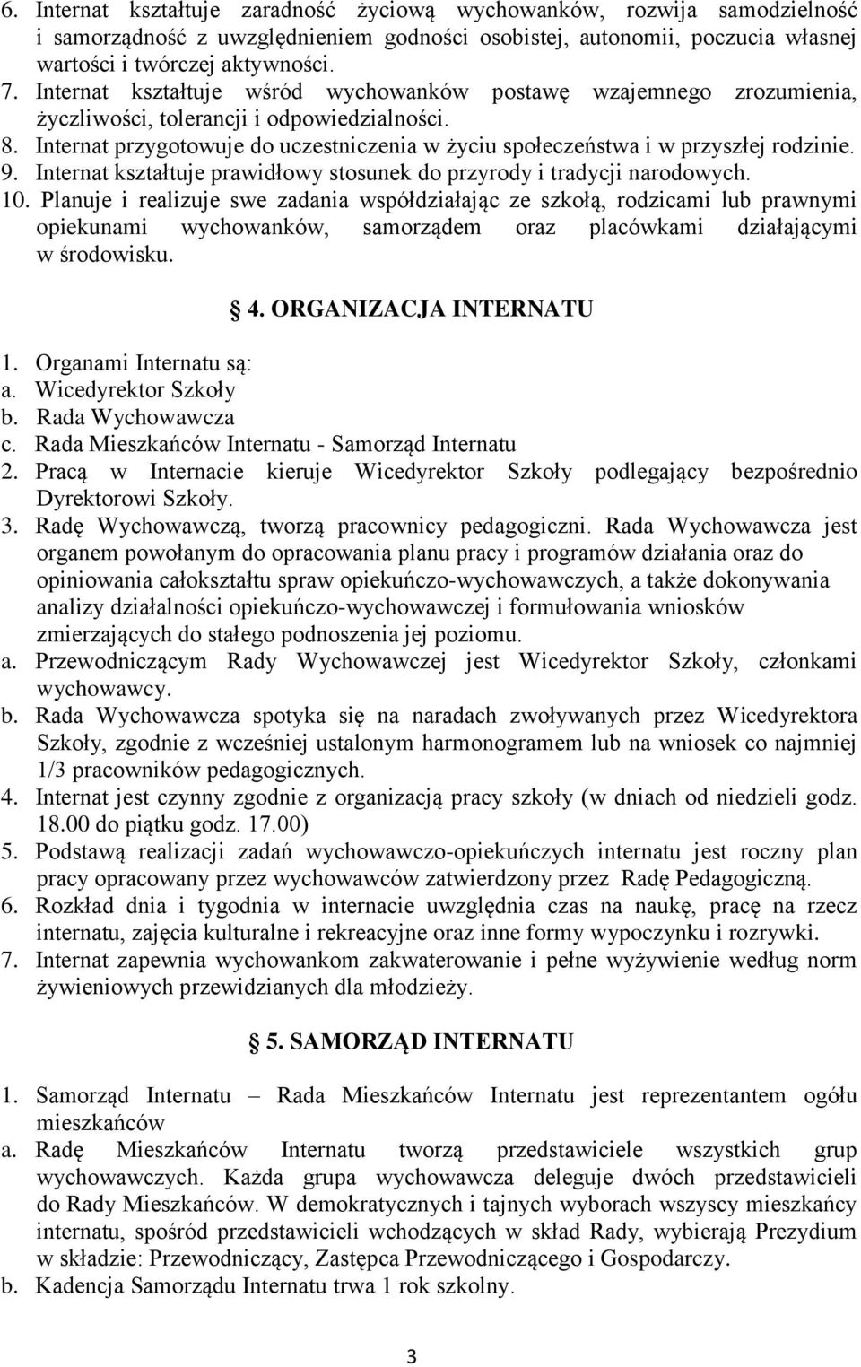 Internat przygotowuje do uczestniczenia w życiu społeczeństwa i w przyszłej rodzinie. 9. Internat kształtuje prawidłowy stosunek do przyrody i tradycji narodowych. 10.
