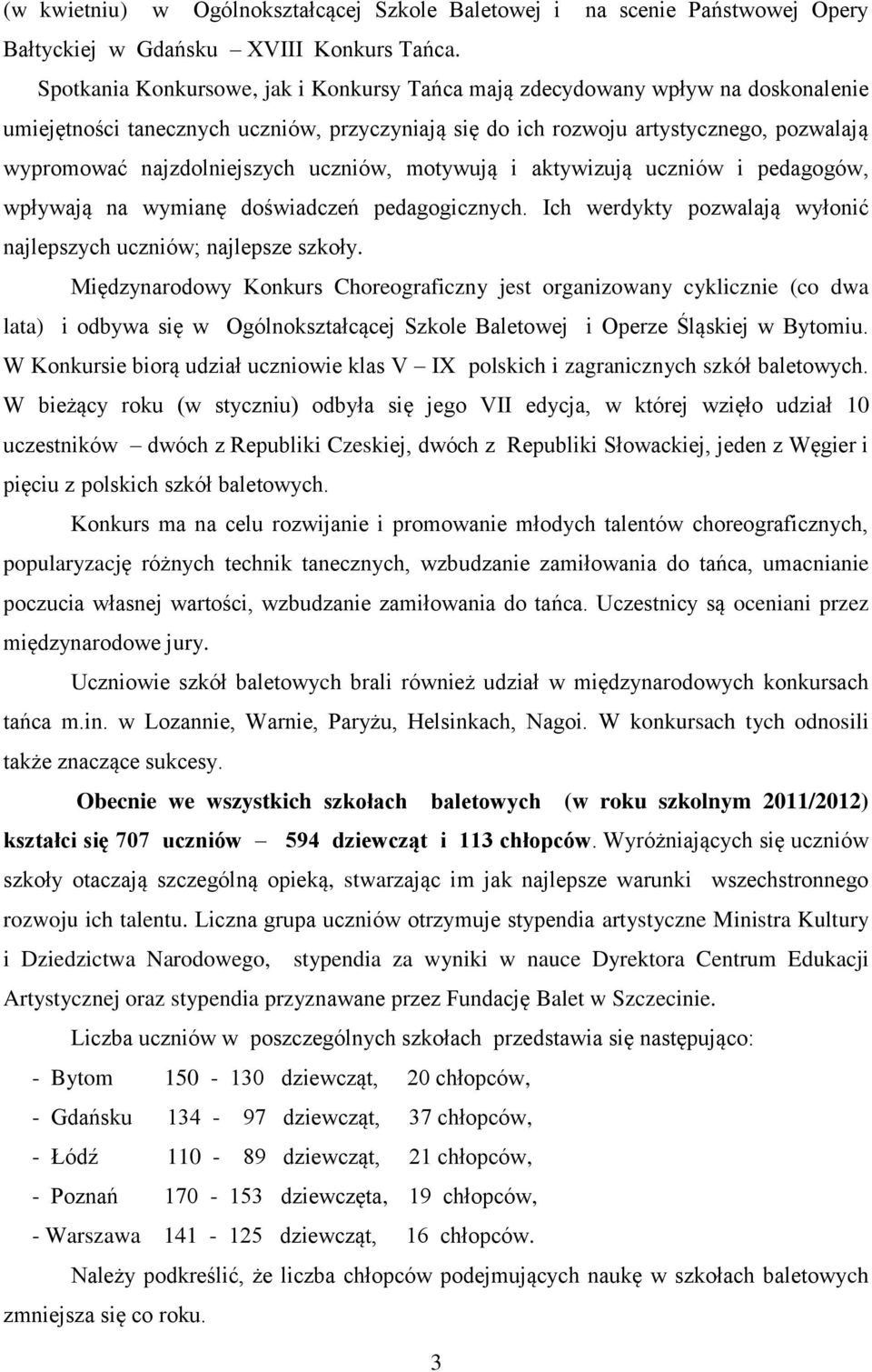 uczniów, motywują i aktywizują uczniów i pedagogów, wpływają na wymianę doświadczeń pedagogicznych. Ich werdykty pozwalają wyłonić najlepszych uczniów; najlepsze szkoły.
