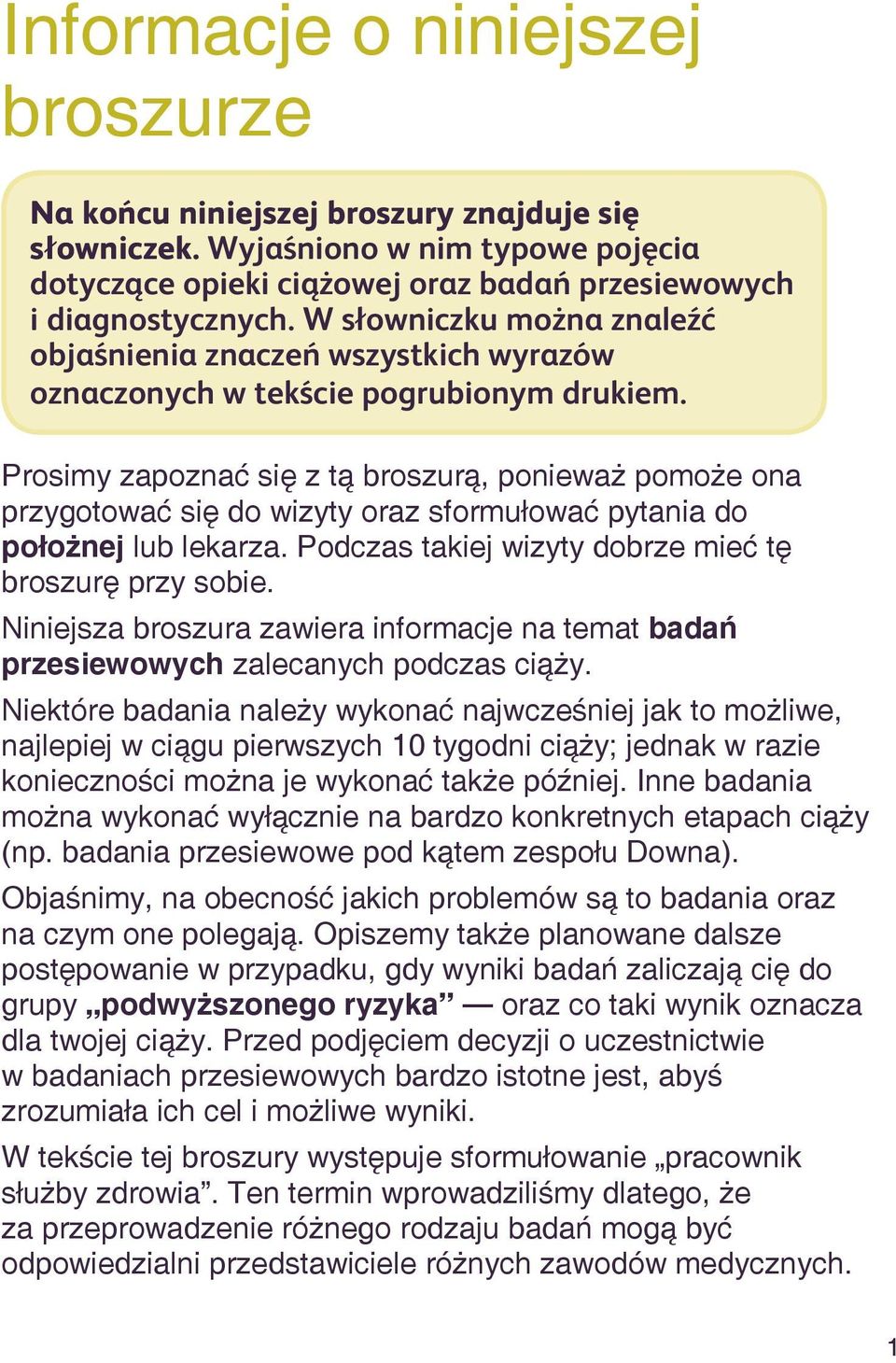 Prosimy zapoznać się z tą broszurą, ponieważ pomoże ona przygotować się do wizyty oraz sformułować pytania do położnej lub lekarza. Podczas takiej wizyty dobrze mieć tę broszurę przy sobie.
