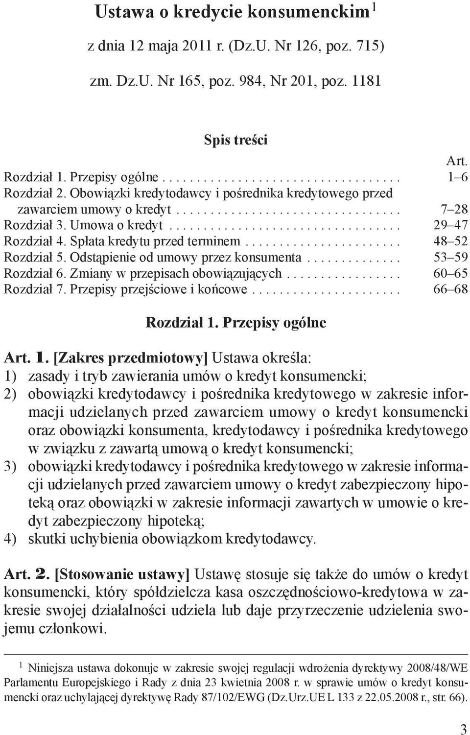 Spłata kredytu przed terminem....................... 48 52 Rozdział 5. Odstąpienie od umowy przez konsumenta.............. 53 59 Rozdział 6. Zmiany w przepisach obowiązujących................. 60 65 Rozdział 7.