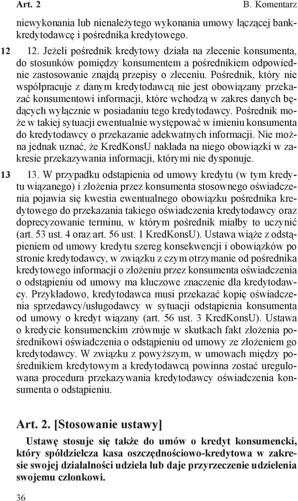 Pośrednik może w takiej sytuacji ewentualnie występować w imieniu konsumenta do kredytodawcy o przekazanie adekwatnych informacji.