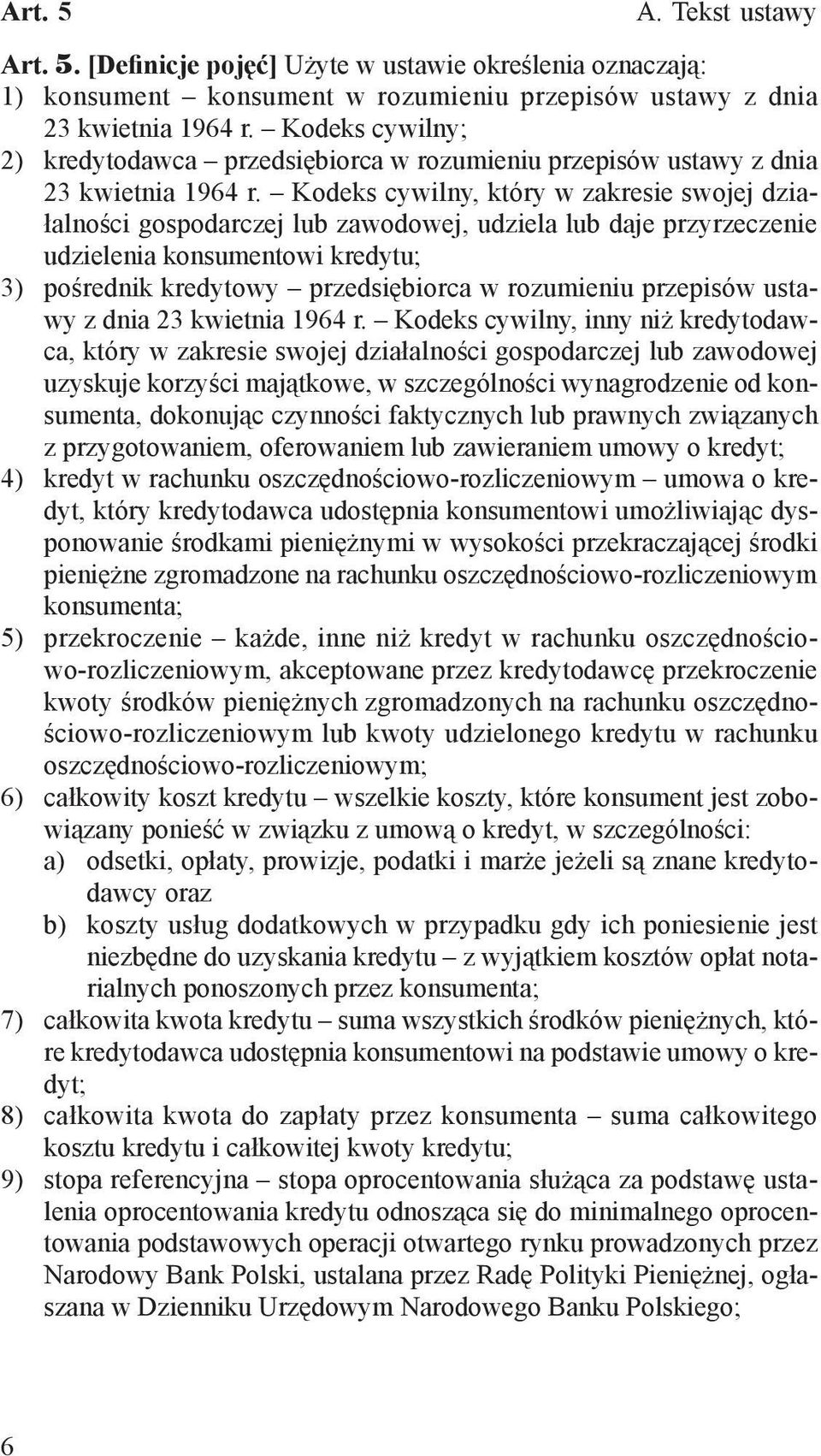 Kodeks cywilny, który w zakresie swojej działalności gospodarczej lub zawodowej, udziela lub daje przyrzeczenie udzielenia konsumentowi kredytu; 3) pośrednik kredytowy przedsiębiorca w rozumieniu