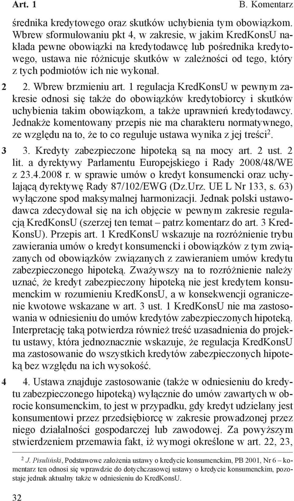 ich nie wykonał. 2. Wbrew brzmieniu art. 1 regulacja KredKonsU w pewnym zakresie odnosi się także do obowiązków kredytobiorcy i skutków uchybienia takim obowiązkom, a także uprawnień kredytodawcy.