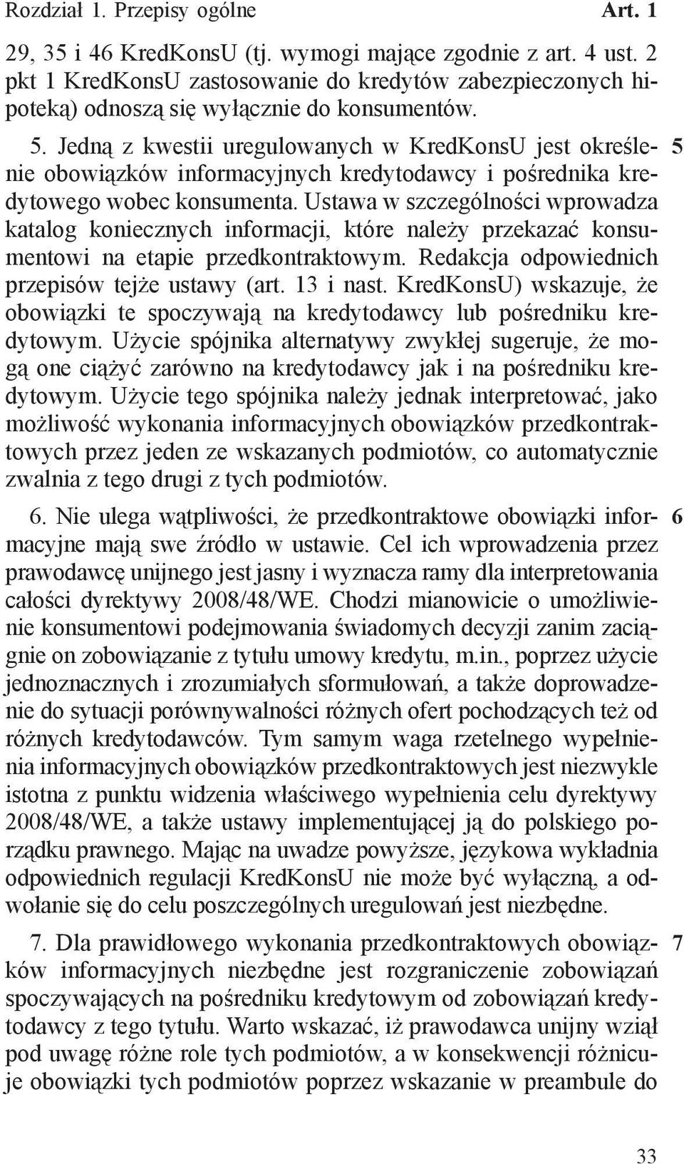 Jedną z kwestii uregulowanych w KredKonsU jest określenie obowiązków informacyjnych kredytodawcy i pośrednika kredytowego wobec konsumenta.
