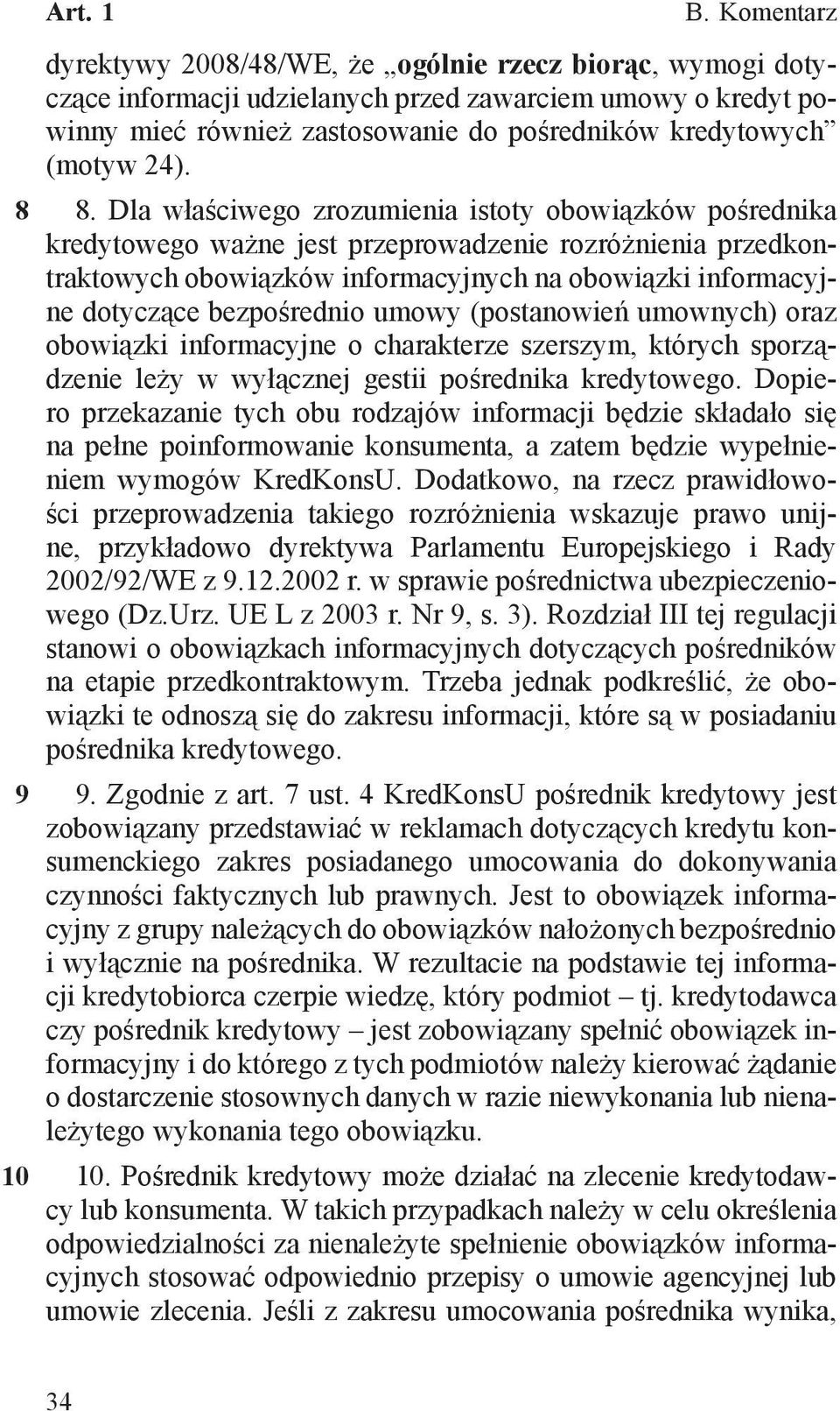 8. Dla właściwego zrozumienia istoty obowiązków pośrednika kredytowego ważne jest przeprowadzenie rozróżnienia przedkontraktowych obowiązków informacyjnych na obowiązki informacyjne dotyczące