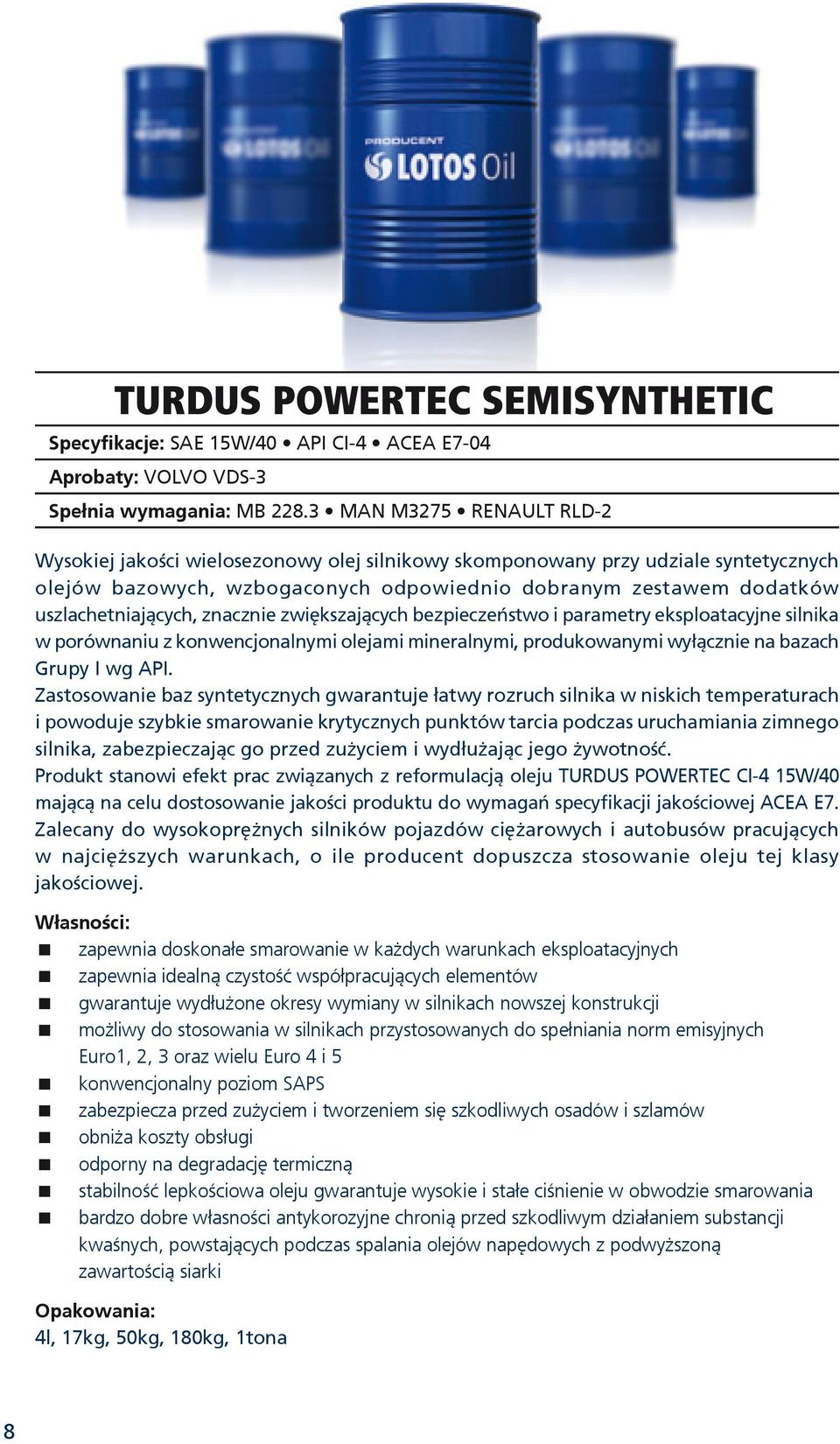 uszlachetniających, znacznie zwiększających bezpieczeństwo i parametry eksploatacyjne silnika w porównaniu z konwencjonalnymi olejami mineralnymi, produkowanymi wyłącznie na bazach Grupy I wg API.