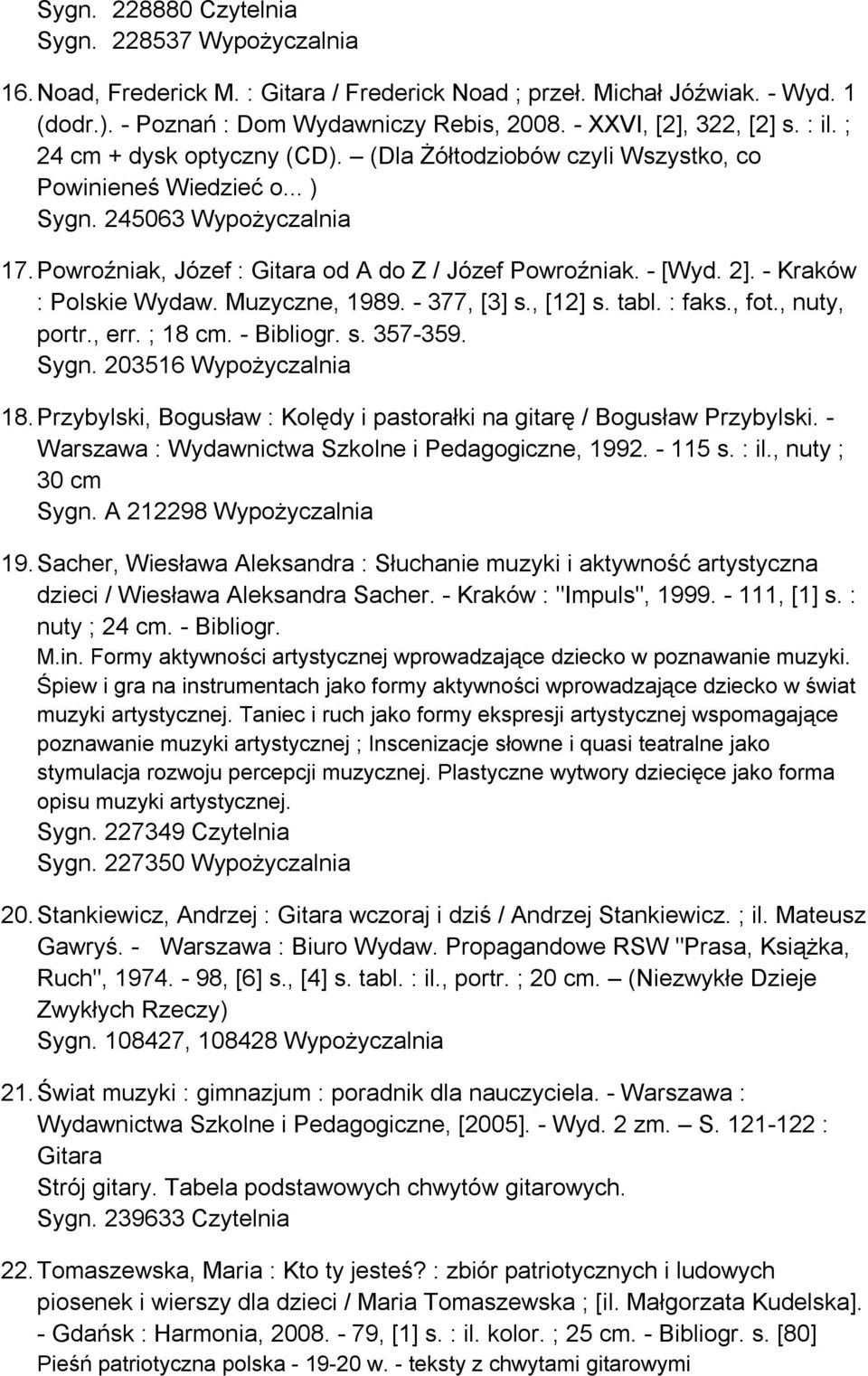 Powroźniak, Józef : Gitara od A do Z / Józef Powroźniak. - [Wyd. 2]. - Kraków : Polskie Wydaw. Muzyczne, 1989. - 377, [3] s., [12] s. tabl. : faks., fot., nuty, portr., err. ; 18 cm. - Bibliogr. s. 357-359.