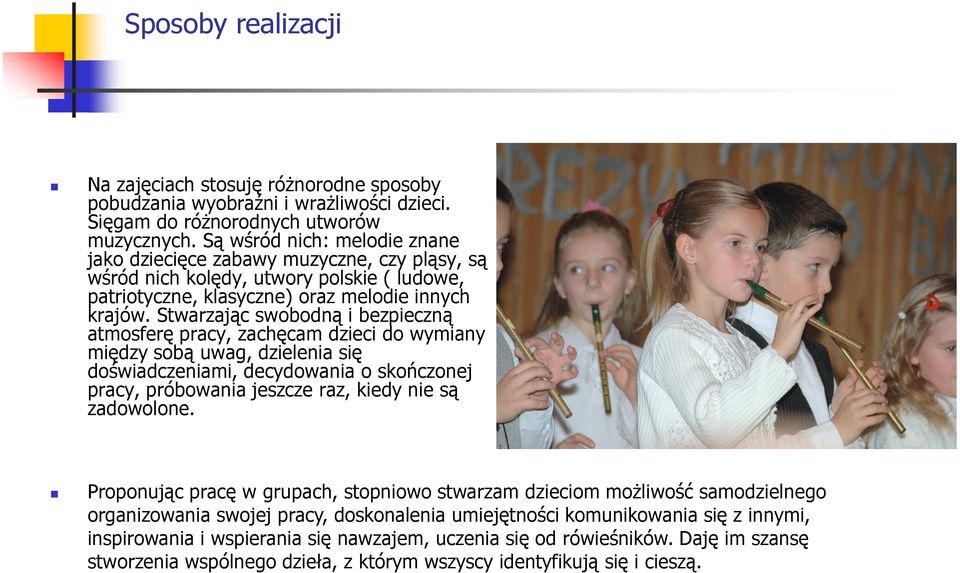Stwarzając swobodną i bezpieczną atmosferę pracy, zachęcam dzieci do wymiany między sobą uwag, dzielenia się doświadczeniami, decydowania o skończonej pracy, próbowania jeszcze raz, kiedy nie są