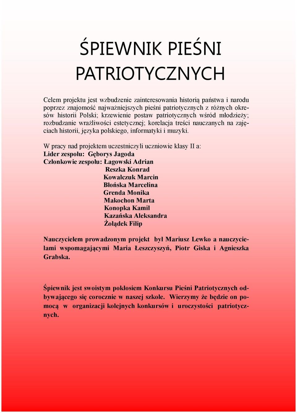 W pracy nad projektem uczestniczyli uczniowie klasy II a: Lider zespołu: Gęborys Jagoda Członkowie zespołu: Łagowski Adrian Reszka Konrad Kowalczuk Marcin Błońska Marcelina Grenda Monika Makochon