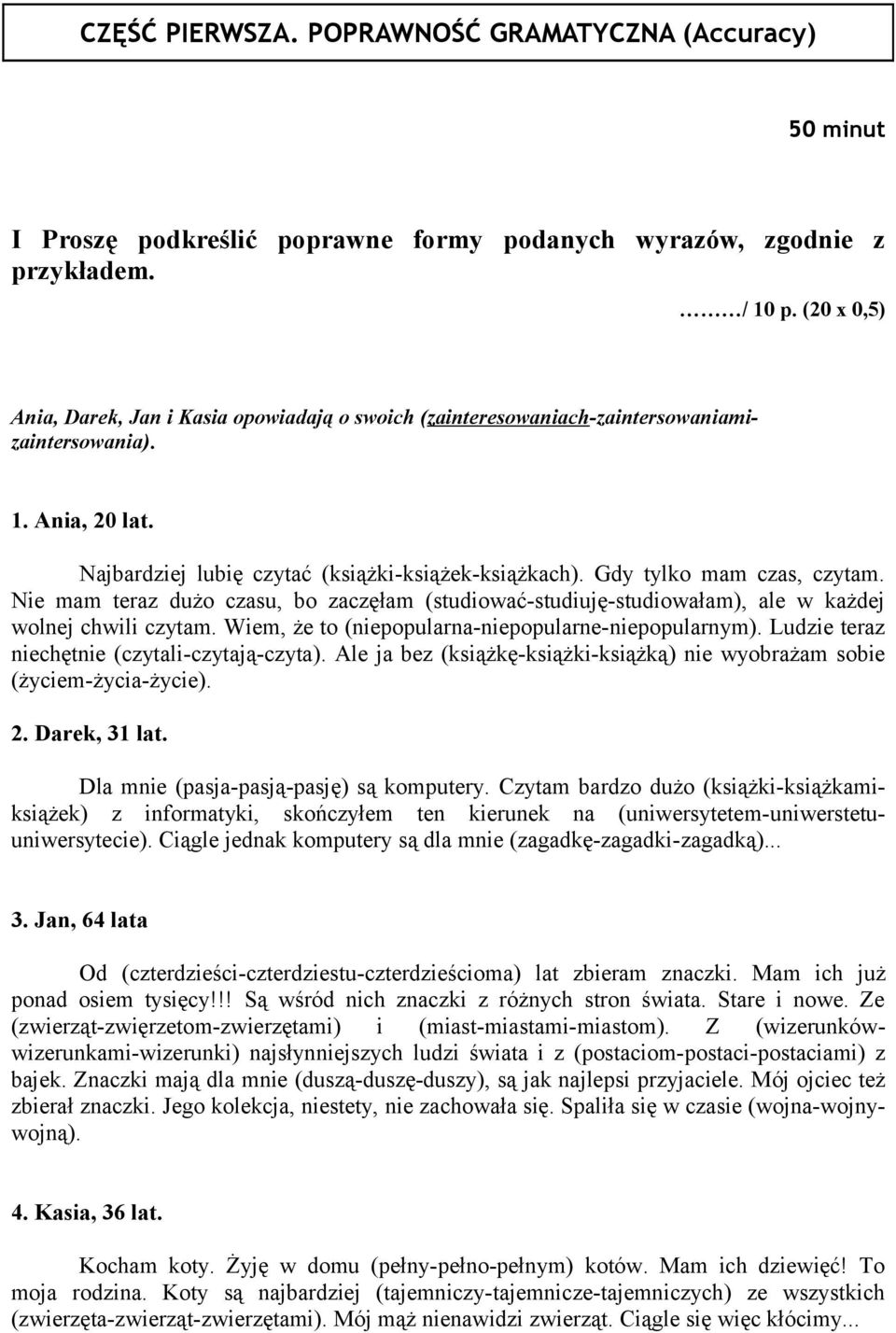 Gdy tylko mam czas, czytam. Nie mam teraz dużo czasu, bo zaczęłam (studiować-studiuję-studiowałam), ale w każdej wolnej chwili czytam. Wiem, że to (niepopularna-niepopularne-niepopularnym).