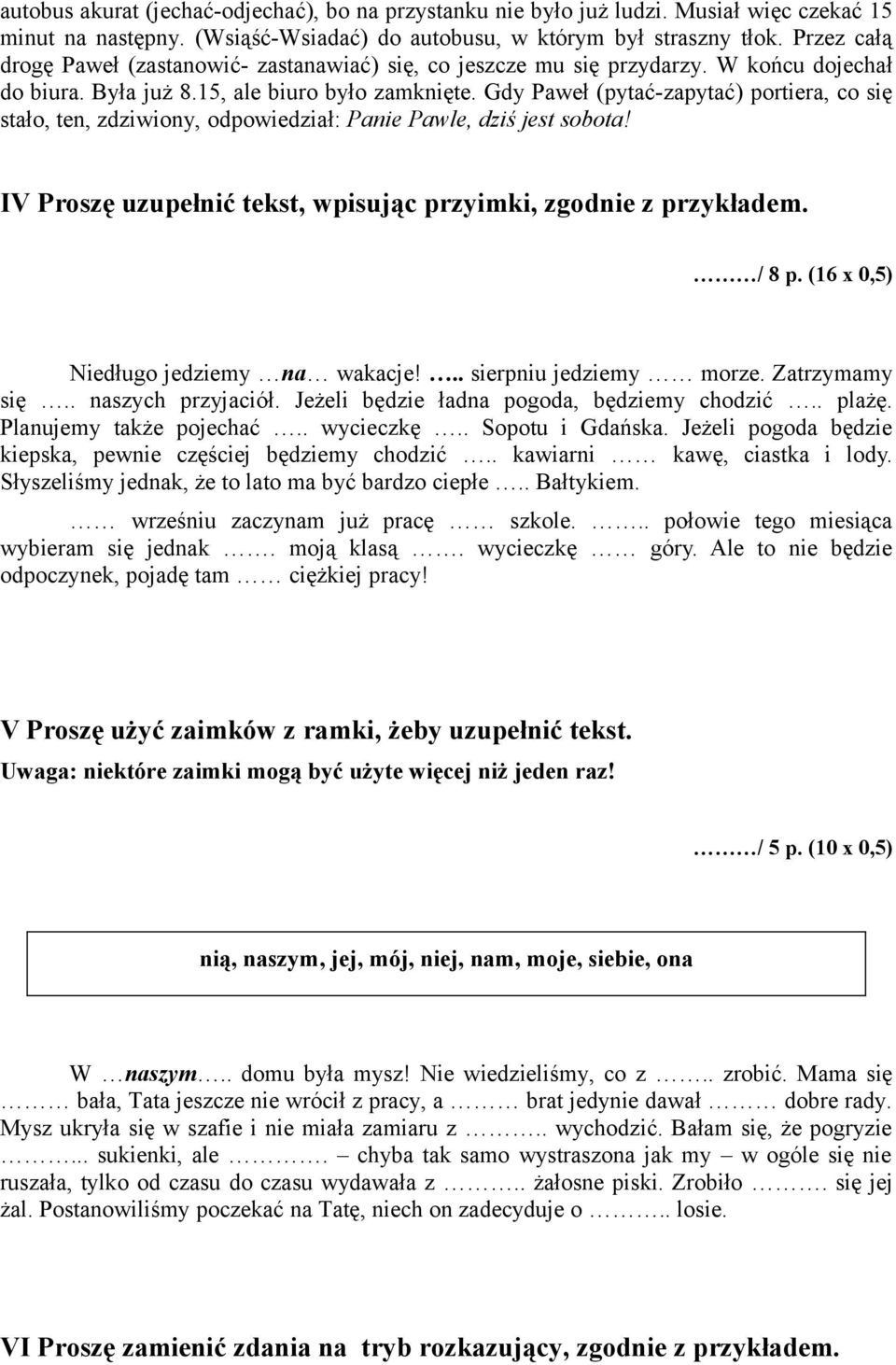 Gdy Paweł (pytać-zapytać) portiera, co się stało, ten, zdziwiony, odpowiedział: Panie Pawle, dziś jest sobota! IV Proszę uzupełnić tekst, wpisując przyimki, zgodnie z przykładem. / 8 p.