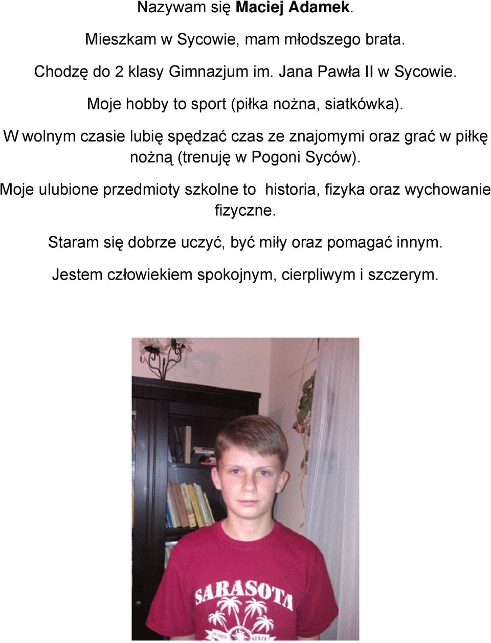 W wolnym czasie lubię spędzać czas ze znajomymi oraz grać w piłkę nożną (trenuję w Pogoni Syców).
