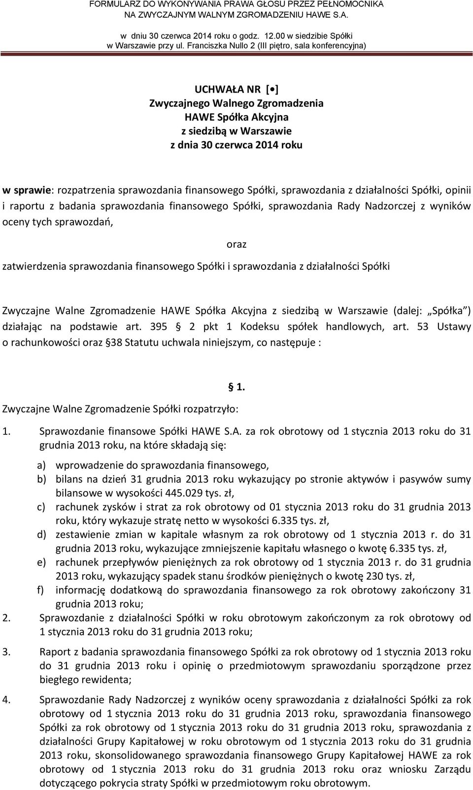 395 2 pkt 1 Kodeksu spółek handlowych, art. 53 Ustawy o rachunkowości oraz 38 Statutu uchwala niniejszym, co następuje : Zwyczajne Walne Zgromadzenie Spółki rozpatrzyło: 1.