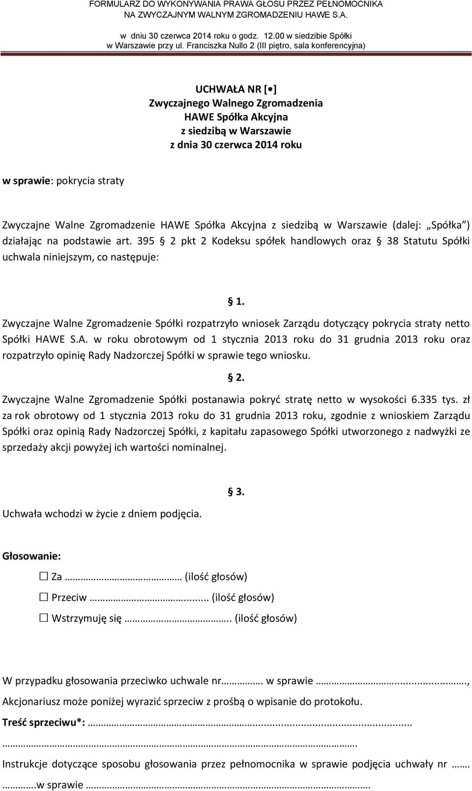 HAWE S.A. w roku obrotowym od 1 stycznia 2013 roku do 31 grudnia 2013 roku oraz rozpatrzyło opinię Rady Nadzorczej Spółki w sprawie tego wniosku.