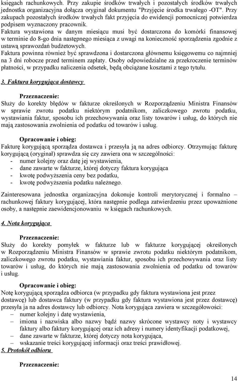 Faktura wystawiona w danym miesiącu musi być dostarczona do komórki finansowej w terminie do 8-go dnia następnego miesiąca z uwagi na konieczność sporządzenia zgodnie z ustawą sprawozdań budżetowych.