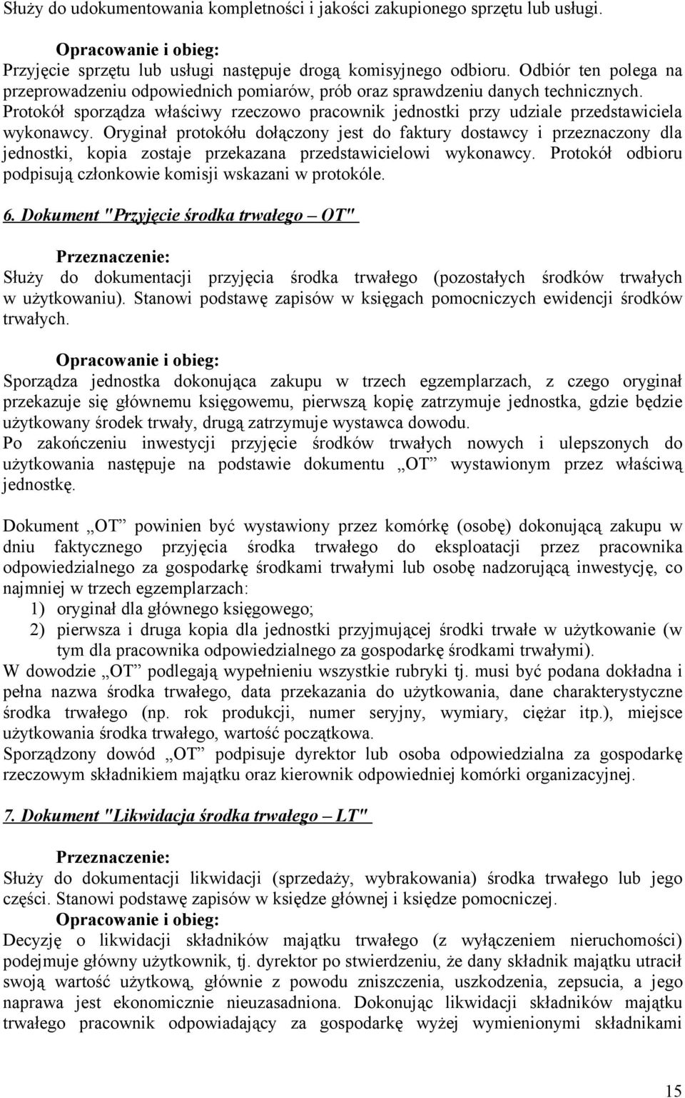 Oryginał protokółu dołączony jest do faktury dostawcy i przeznaczony dla jednostki, kopia zostaje przekazana przedstawicielowi wykonawcy.