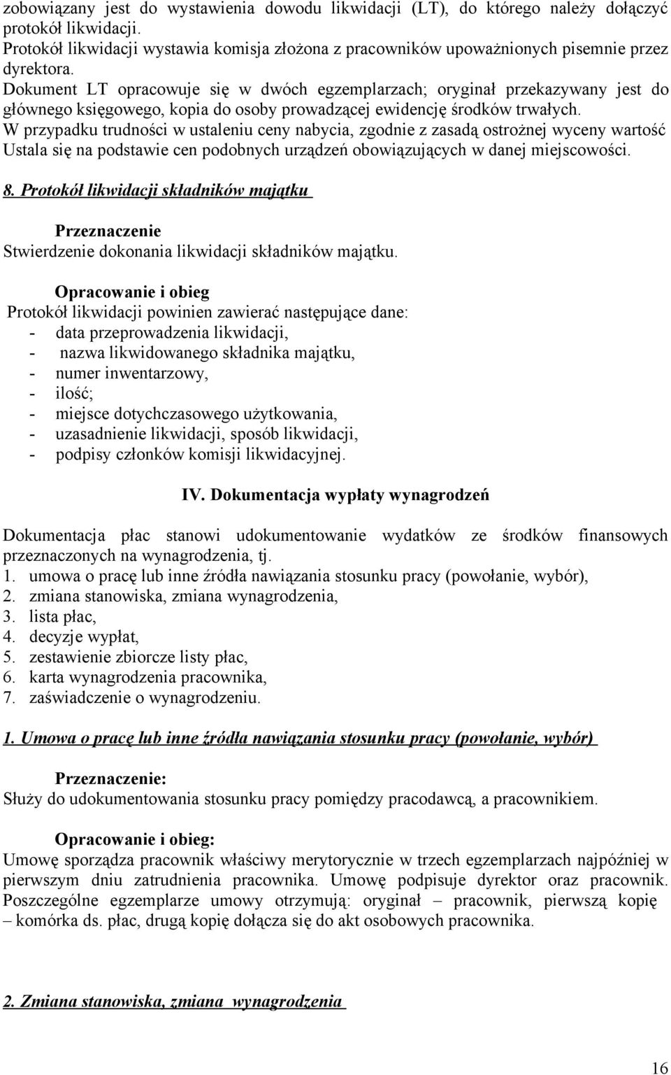 Dokument LT opracowuje się w dwóch egzemplarzach; oryginał przekazywany jest do głównego księgowego, kopia do osoby prowadzącej ewidencję środków trwałych.