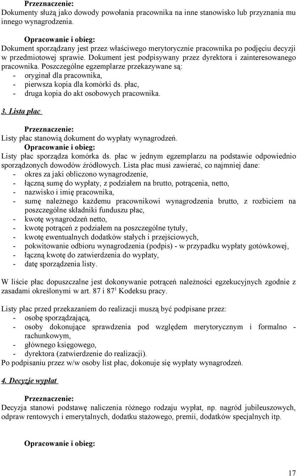 Poszczególne egzemplarze przekazywane są: - oryginał dla pracownika, - pierwsza kopia dla komórki ds. płac, - druga kopia do akt osobowych pracownika. 3.