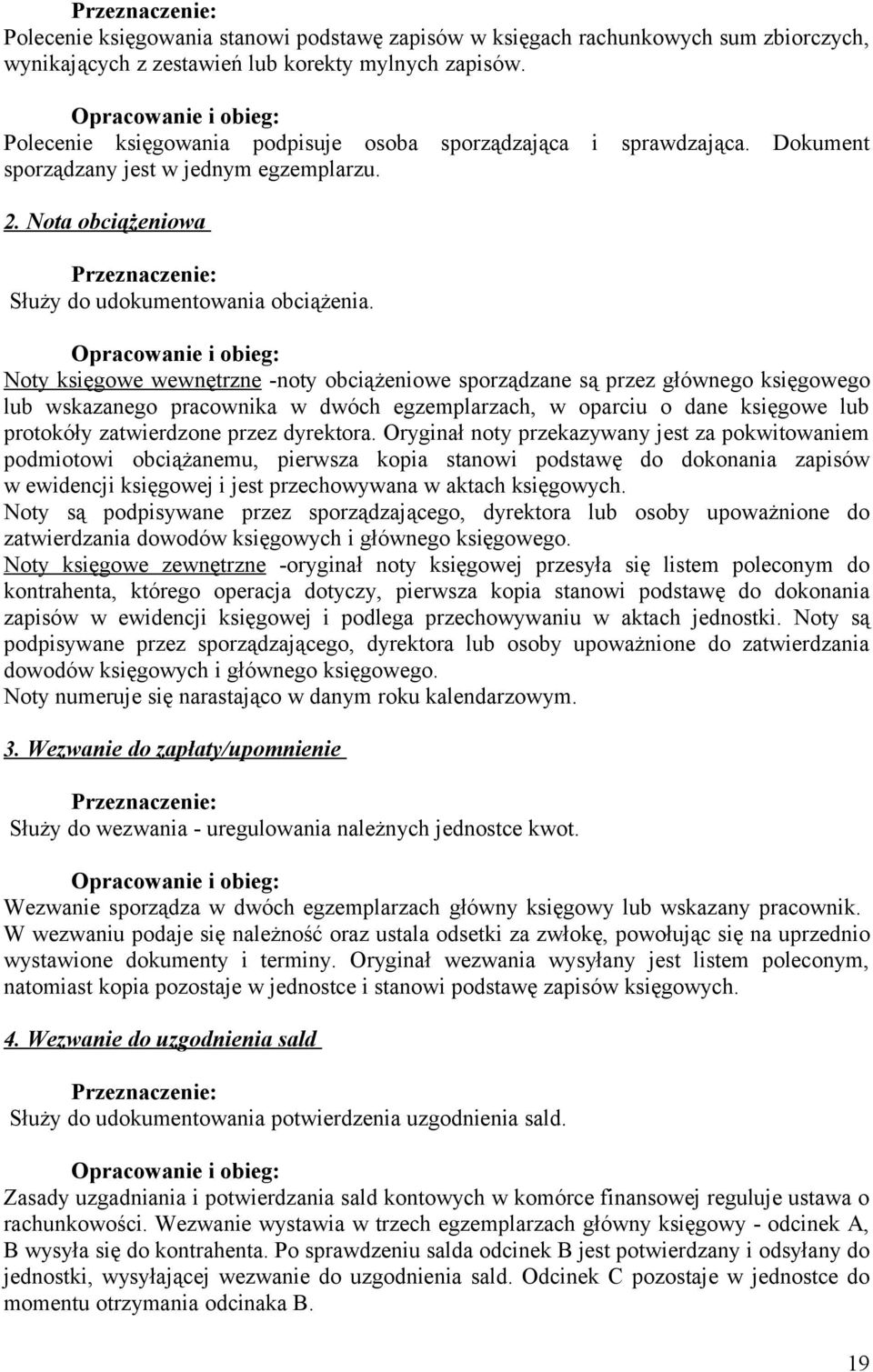 Noty księgowe wewnętrzne -noty obciążeniowe sporządzane są przez głównego księgowego lub wskazanego pracownika w dwóch egzemplarzach, w oparciu o dane księgowe lub protokóły zatwierdzone przez