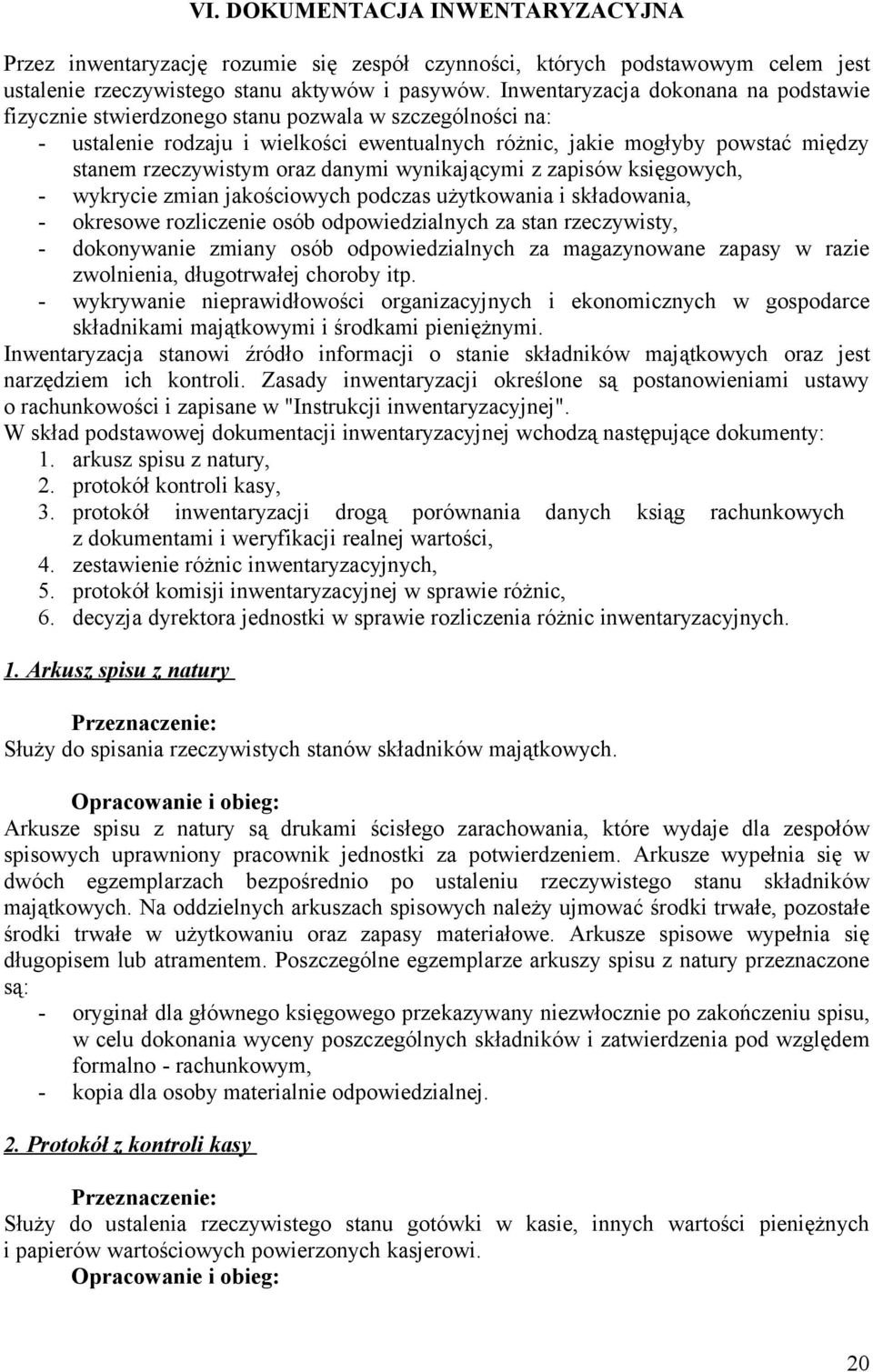 oraz danymi wynikającymi z zapisów księgowych, - wykrycie zmian jakościowych podczas użytkowania i składowania, - okresowe rozliczenie osób odpowiedzialnych za stan rzeczywisty, - dokonywanie zmiany