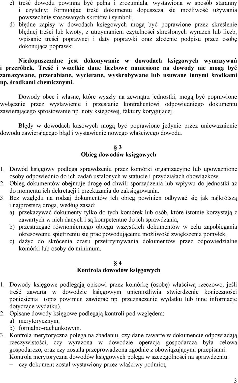 oraz złożenie podpisu przez osobę dokonującą poprawki. Niedopuszczalne jest dokonywanie w dowodach księgowych wymazywań i przeróbek.