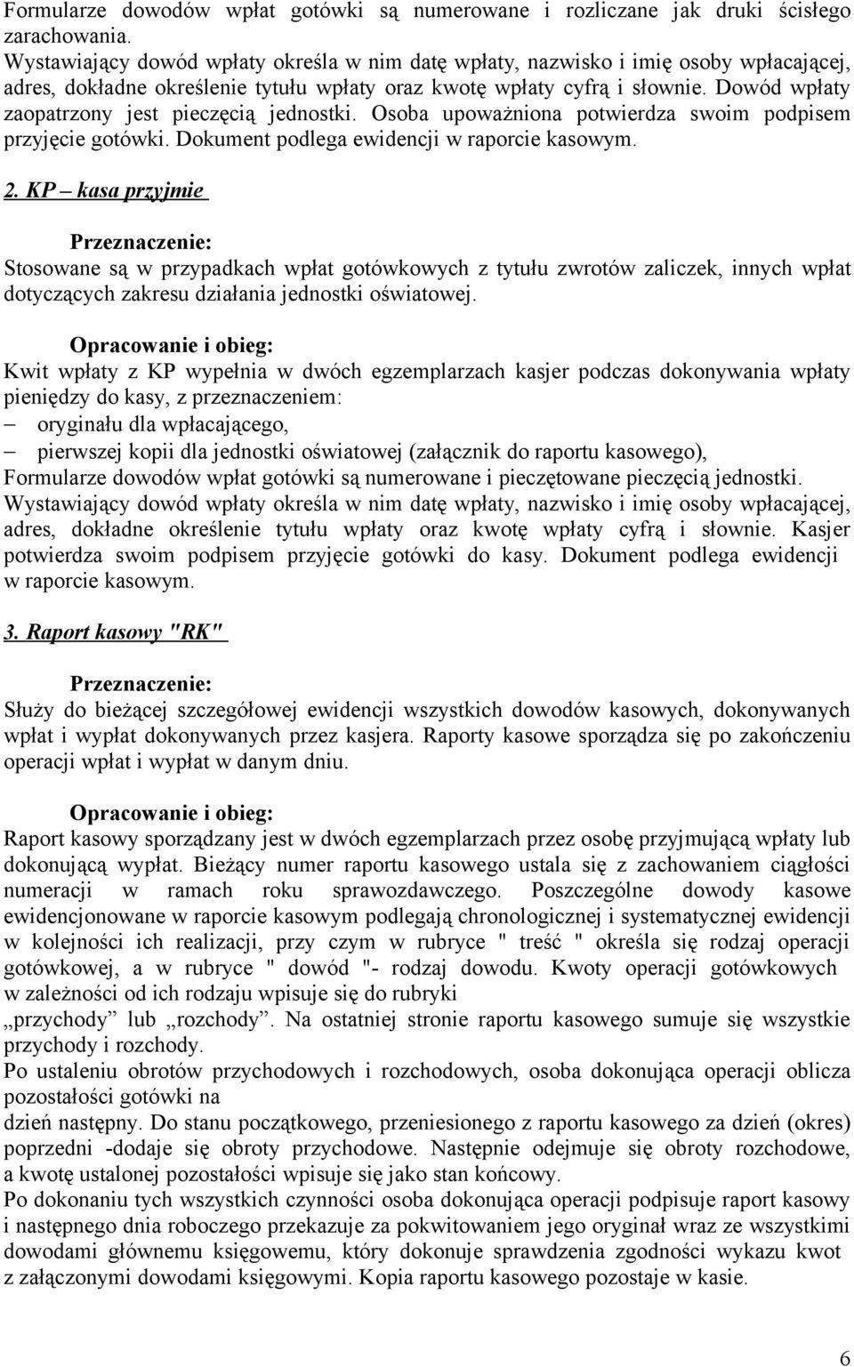 Dowód wpłaty zaopatrzony jest pieczęcią jednostki. Osoba upoważniona potwierdza swoim podpisem przyjęcie gotówki. Dokument podlega ewidencji w raporcie kasowym. 2.