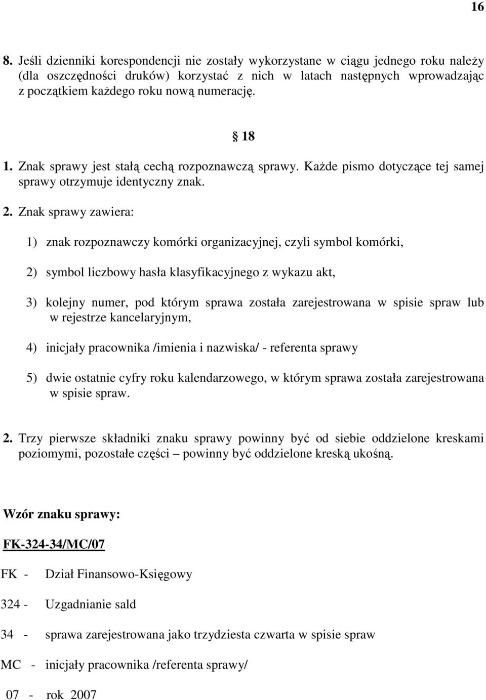 Znak sprawy zawiera: 1) znak rozpoznawczy komórki organizacyjnej, czyli symbol komórki, 2) symbol liczbowy hasła klasyfikacyjnego z wykazu akt, 3) kolejny numer, pod którym sprawa została