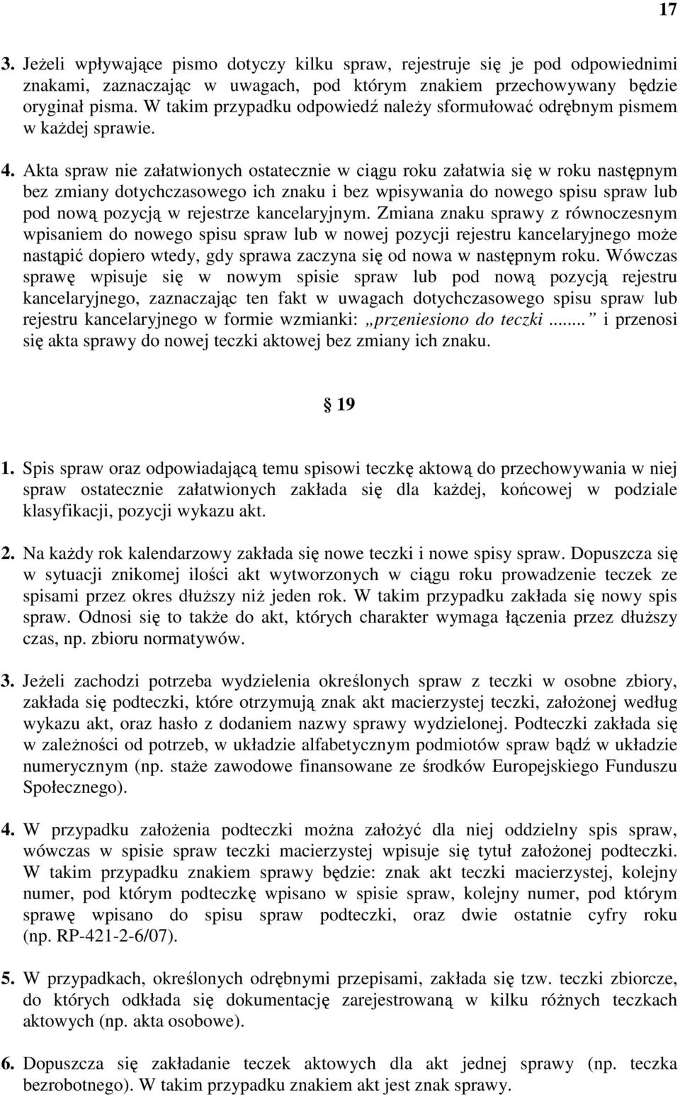 Akta spraw nie załatwionych ostatecznie w ciągu roku załatwia się w roku następnym bez zmiany dotychczasowego ich znaku i bez wpisywania do nowego spisu spraw lub pod nową pozycją w rejestrze