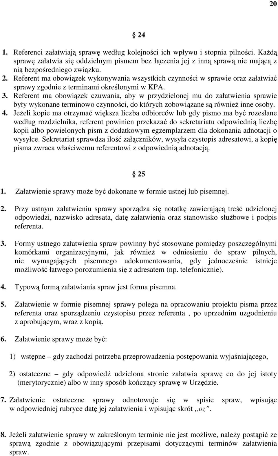 Referent ma obowiązek wykonywania wszystkich czynności w sprawie oraz załatwiać sprawy zgodnie z terminami określonymi w KPA. 3.