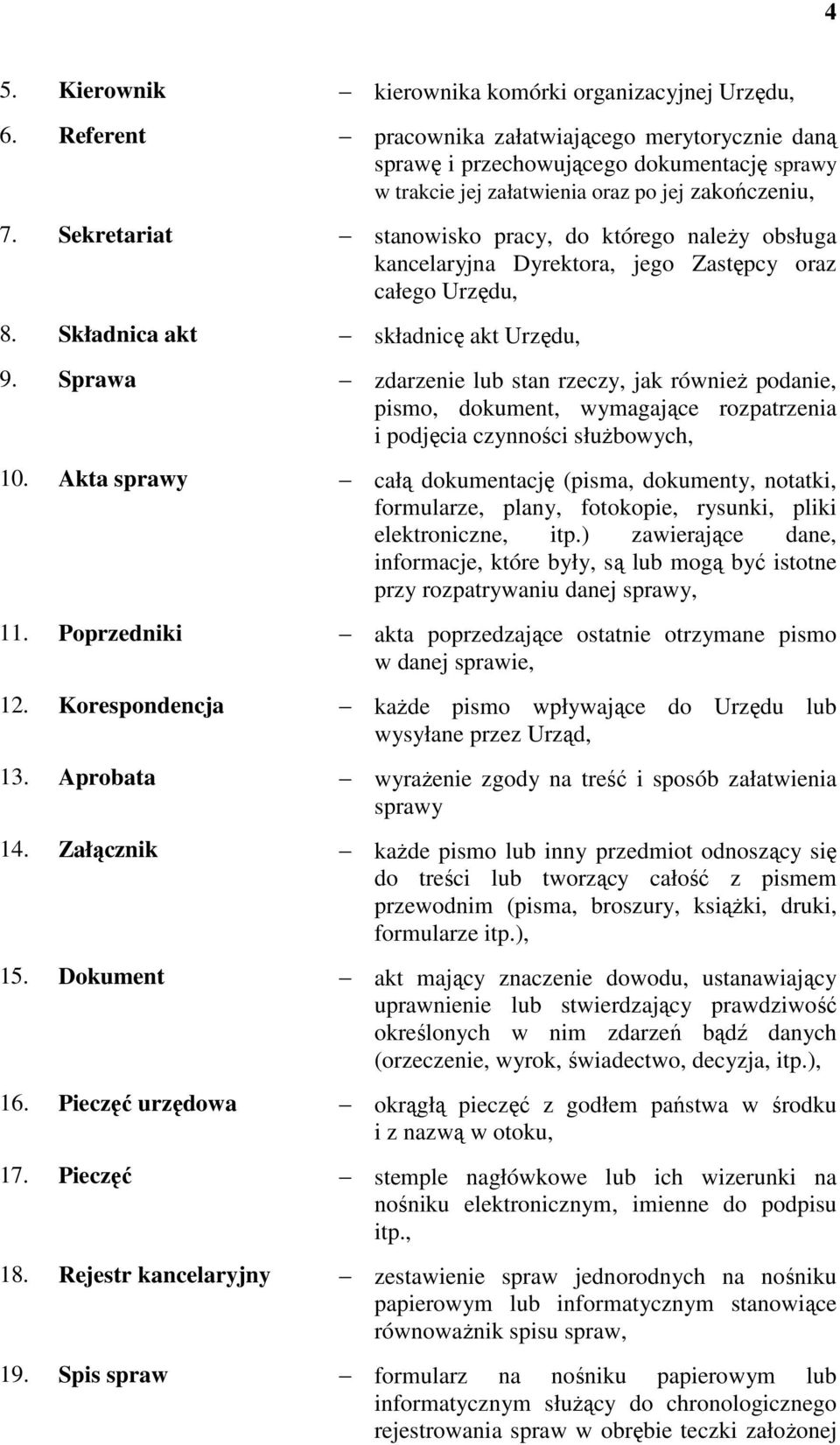 Sekretariat stanowisko pracy, do którego należy obsługa kancelaryjna Dyrektora, jego Zastępcy oraz całego Urzędu, 8. Składnica akt składnicę akt Urzędu, 9.