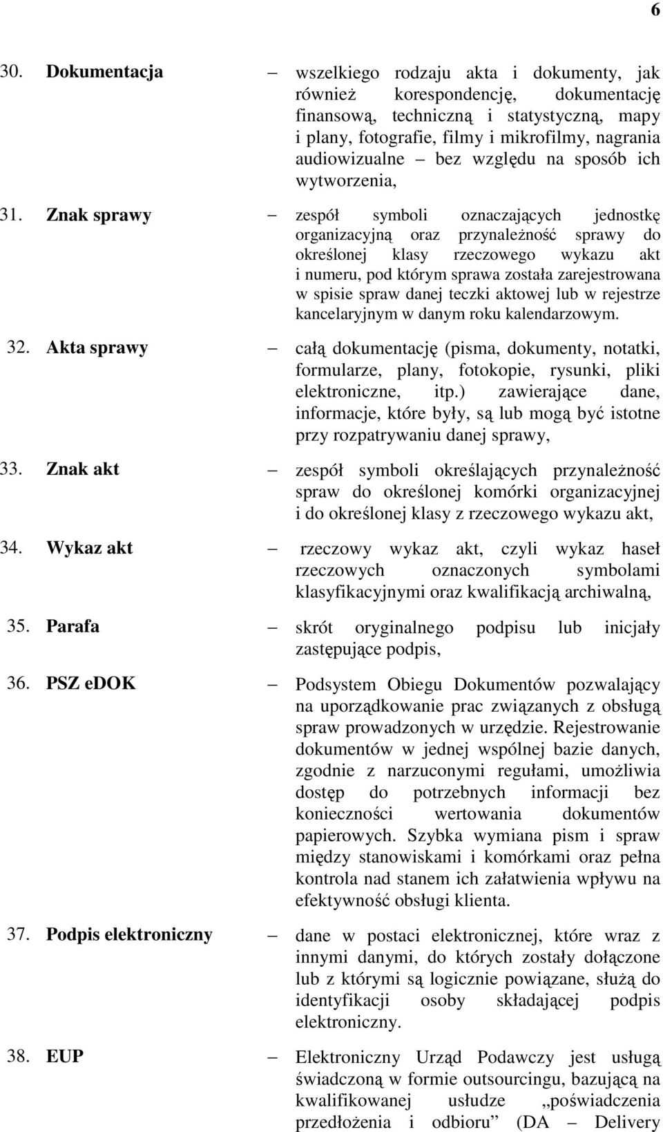 Znak sprawy zespół symboli oznaczających jednostkę organizacyjną oraz przynależność sprawy do określonej klasy rzeczowego wykazu akt i numeru, pod którym sprawa została zarejestrowana w spisie spraw