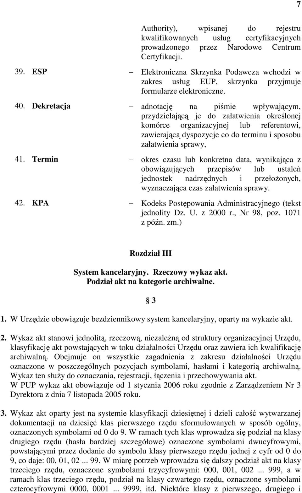 Dekretacja adnotację na piśmie wpływającym, przydzielającą je do załatwienia określonej komórce organizacyjnej lub referentowi, zawierającą dyspozycje co do terminu i sposobu załatwienia sprawy, 41.