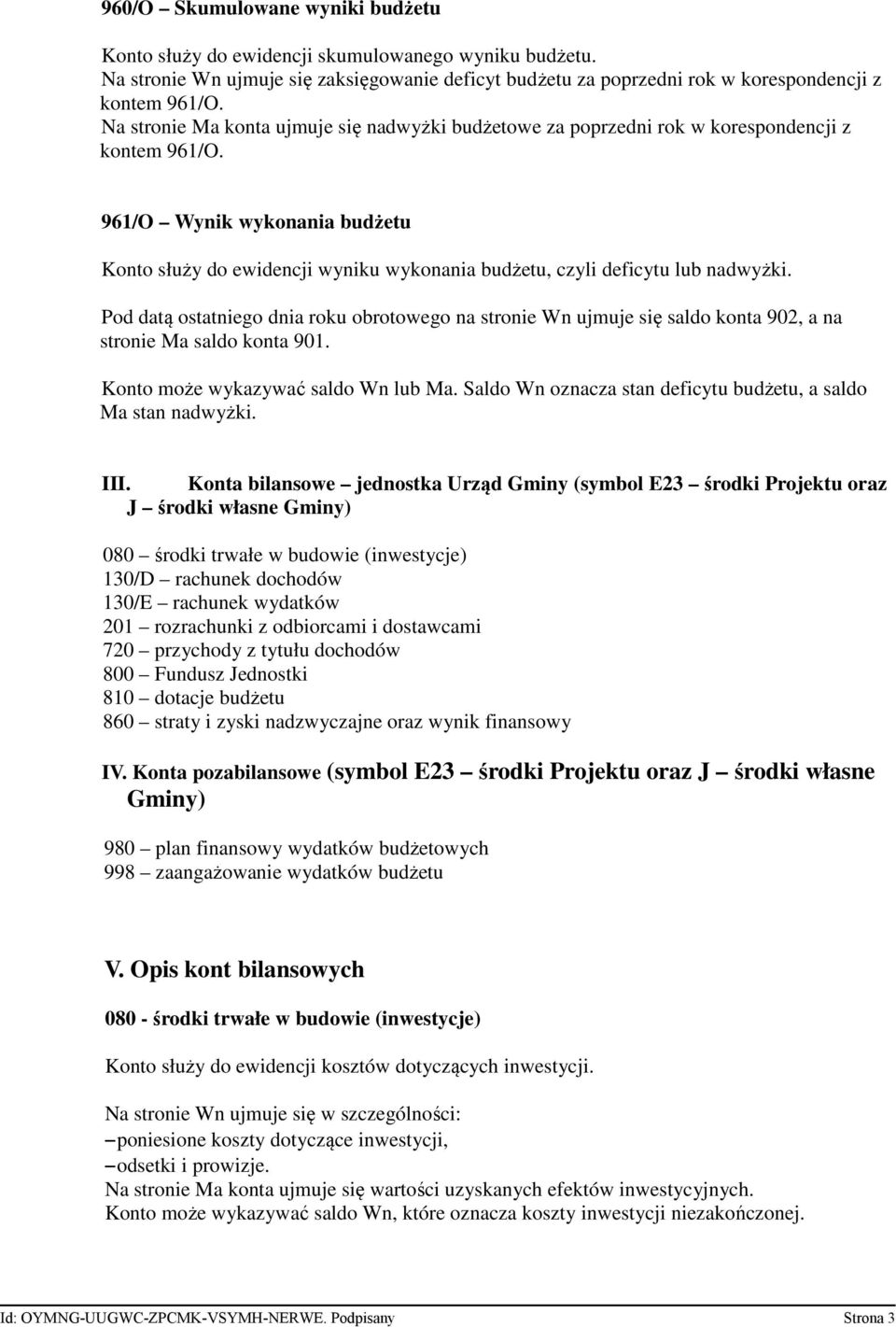 961/O Wynik wykonania budżetu Konto służy do ewidencji wyniku wykonania budżetu, czyli deficytu lub nadwyżki.