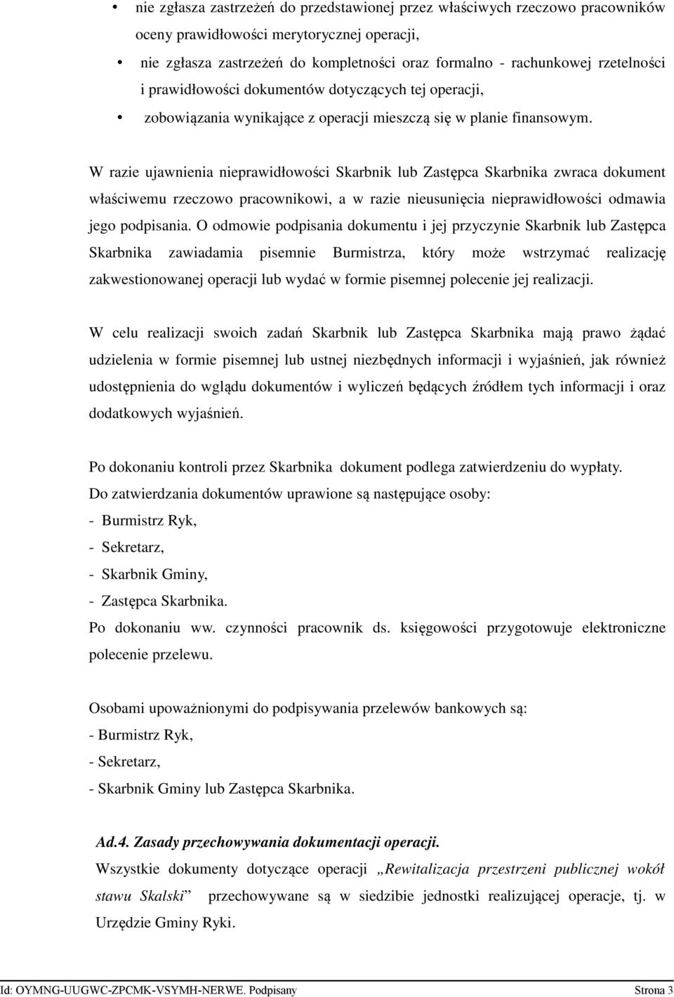 W razie ujawnienia nieprawidłowości Skarbnik lub Zastępca Skarbnika zwraca dokument właściwemu rzeczowo pracownikowi, a w razie nieusunięcia nieprawidłowości odmawia jego podpisania.