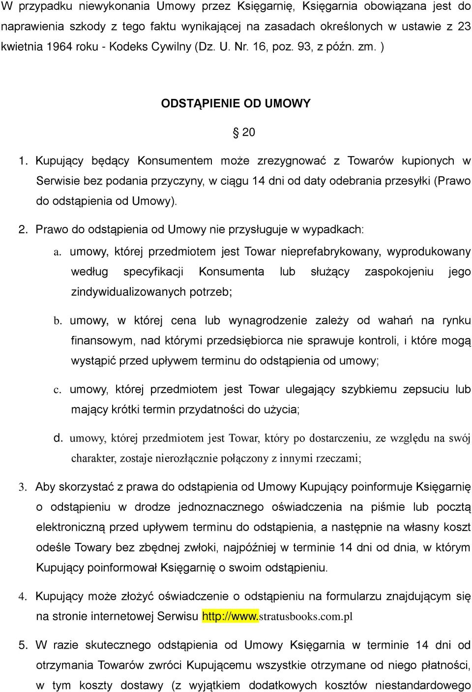 Kupujący będący Konsumentem może zrezygnować z Towarów kupionych w Serwisie bez podania przyczyny, w ciągu 14 dni od daty odebrania przesyłki (Prawo do odstąpienia od Umowy). 2.