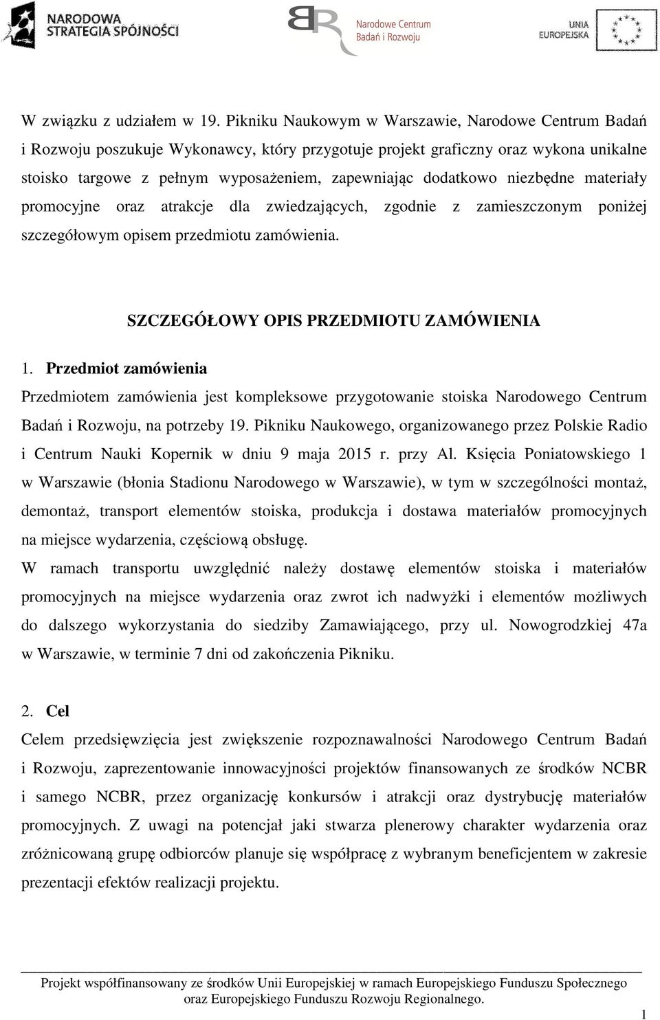 dodatkowo niezbędne materiały promocyjne oraz atrakcje dla zwiedzających, zgodnie z zamieszczonym poniżej szczegółowym opisem przedmiotu zamówienia. SZCZEGÓŁOWY OPIS PRZEDMIOTU ZAMÓWIENIA 1.