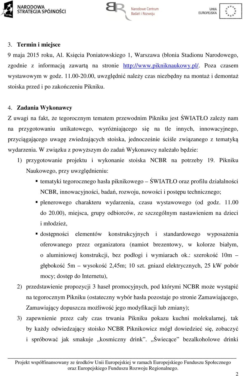 Zadania Wykonawcy Z uwagi na fakt, że tegorocznym tematem przewodnim Pikniku jest ŚWIATŁO zależy nam na przygotowaniu unikatowego, wyróżniającego się na tle innych, innowacyjnego, przyciągającego