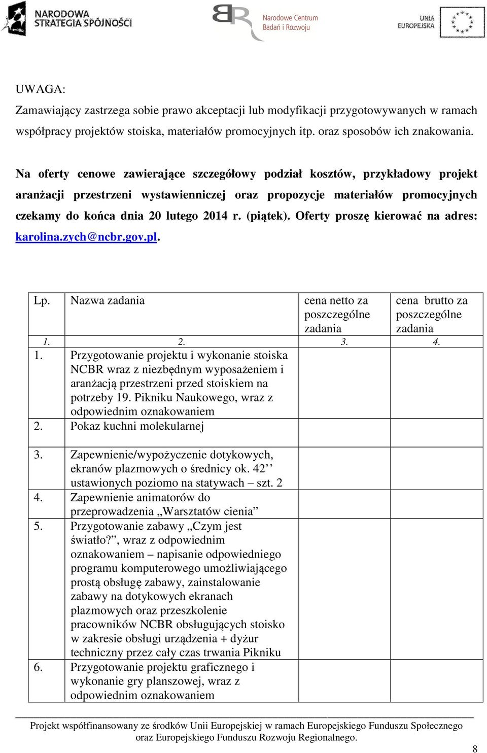 (piątek). Oferty proszę kierować na adres: karolina.zych@ncbr.gov.pl. Lp. Nazwa zadania cena netto za poszczególne zadania cena brutto za poszczególne zadania 1.