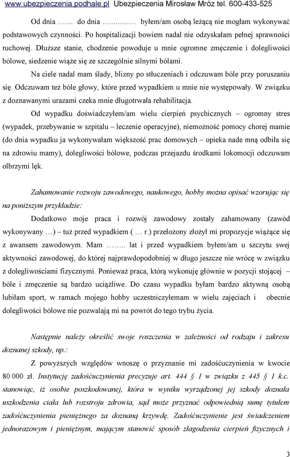 Na ciele nadal mam ślady, blizny po stłuczeniach i odczuwam bóle przy poruszaniu się. Odczuwam też bóle głowy, które przed wypadkiem u mnie nie występowały.