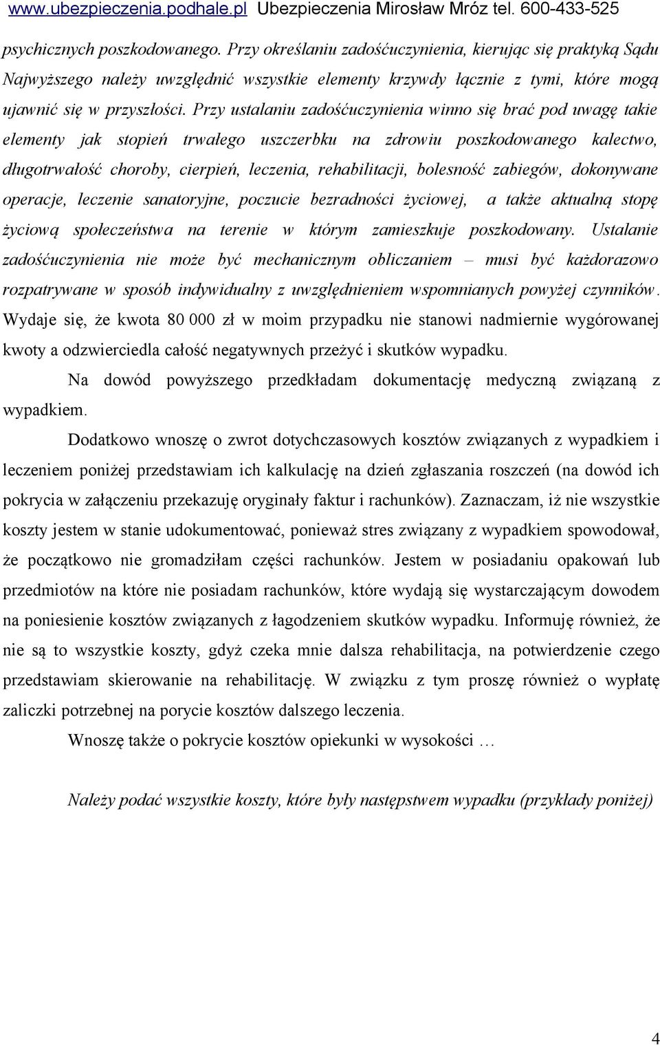 bolesność zabiegów, dokonywane operacje, leczenie sanatoryjne, poczucie bezradności życiowej, a także aktualną stopę życiową społeczeństwa na terenie w którym zamieszkuje poszkodowany.