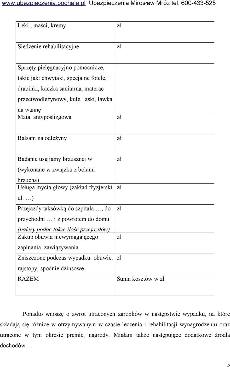 ) Przejazdy taksówką do szpitala, do przychodni i z powrotem do domu (należy podać także ilość przejazdów) Zakup obuwia niewymagającego zapinania, zawiązywania Zniszczone podczas wypadku: obuwie,